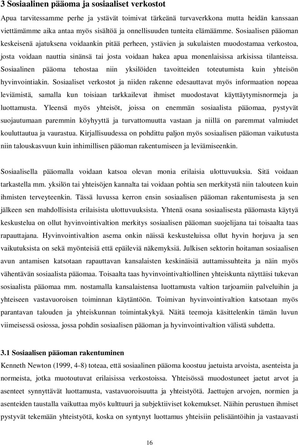 Sosiaalisen pääoman keskeisenä ajatuksena voidaankin pitää perheen, ystävien ja sukulaisten muodostamaa verkostoa, josta voidaan nauttia sinänsä tai josta voidaan hakea apua monenlaisissa arkisissa