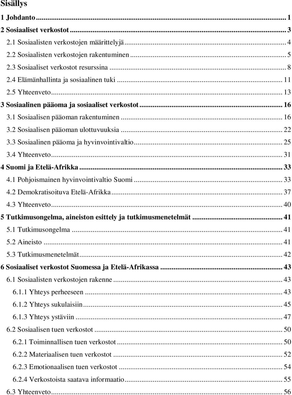 .. 22 3.3 Sosiaalinen pääoma ja hyvinvointivaltio... 25 3.4 Yhteenveto... 31 4 Suomi ja Etelä-Afrikka... 33 4.1 Pohjoismainen hyvinvointivaltio Suomi... 33 4.2 Demokratisoituva Etelä-Afrikka... 37 4.