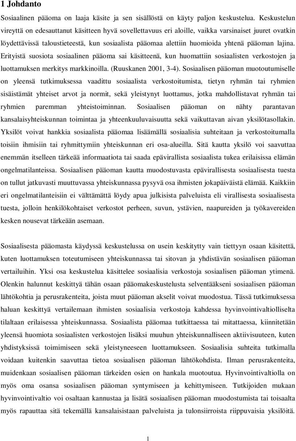 pääoman lajina. Erityistä suosiota sosiaalinen pääoma sai käsitteenä, kun huomattiin sosiaalisten verkostojen ja luottamuksen merkitys markkinoilla. (Ruuskanen 2001, 3-4).