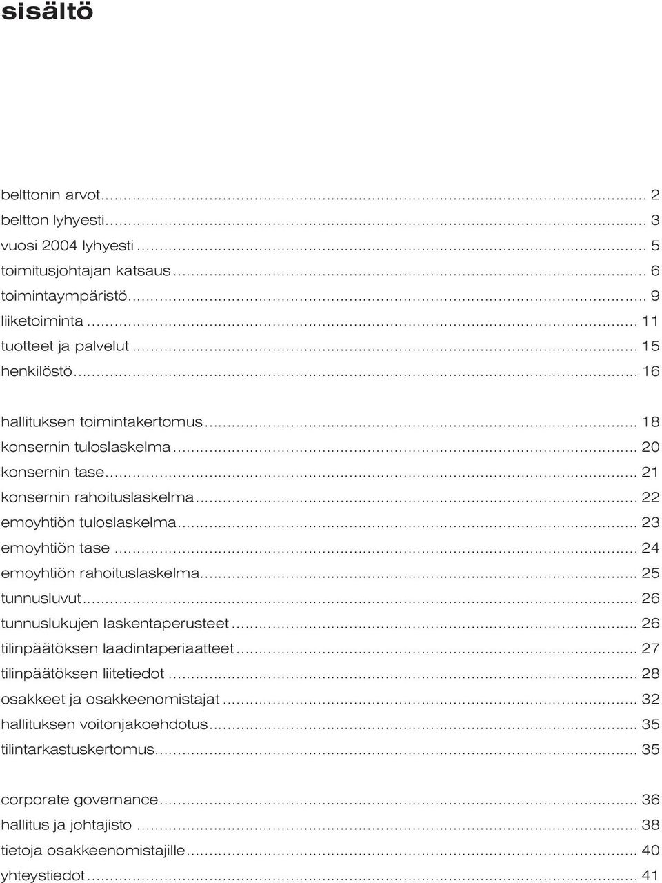 .. 24 emoyhtiön rahoituslaskelma... 25 tunnusluvut... 26 tunnuslukujen laskentaperusteet... 26 tilinpäätöksen laadintaperiaatteet... 27 tilinpäätöksen liitetiedot... 28 osakkeet ja osakkeenomistajat.