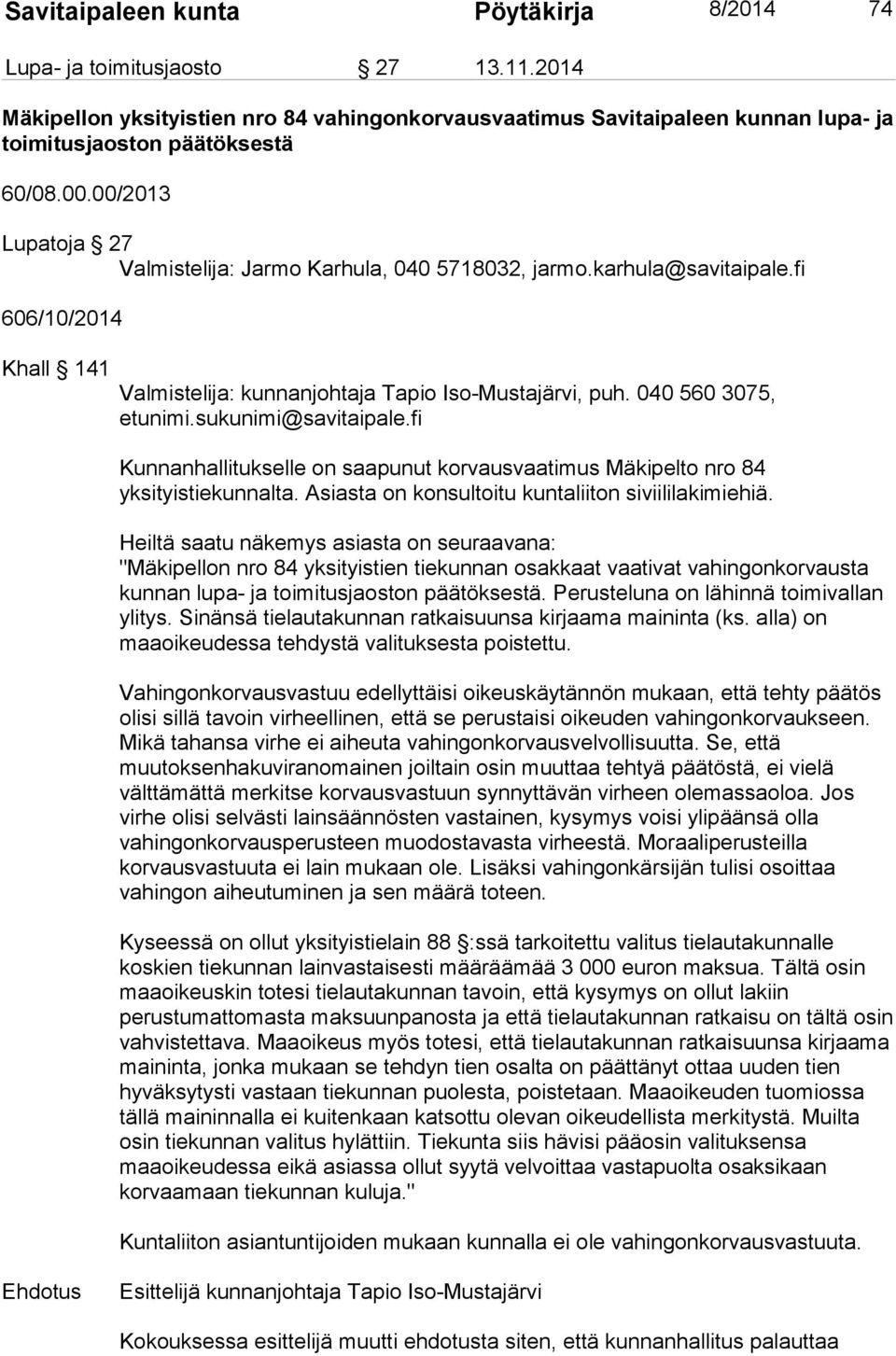 sukunimi@savitaipale.fi Kunnanhallitukselle on saapunut korvausvaatimus Mäkipelto nro 84 yksityistiekunnalta. Asiasta on konsultoitu kuntaliiton siviililakimiehiä.