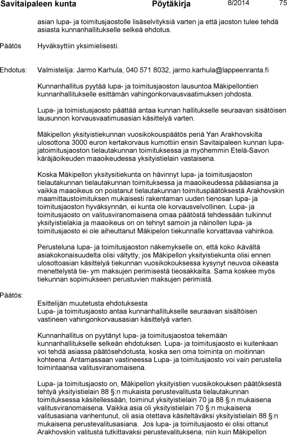 fi Kunnanhallitus pyytää lupa- ja toimitusjaoston lausuntoa Mäkipellontien kunnanhallitukselle esittämän vahingonkorvausvaatimuksen johdosta.