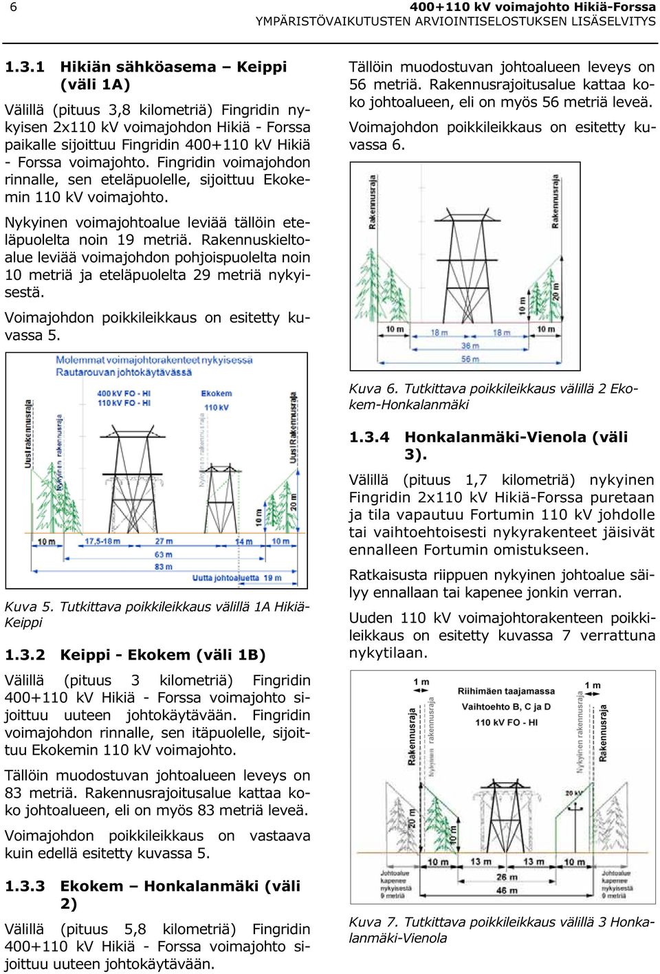 Fingridin voimajohdon rinnalle, sen eteläpuolelle, sijoittuu Ekokemin 110 kv voimajohto. Nykyinen voimajohtoalue leviää tällöin eteläpuolelta noin 19 metriä.