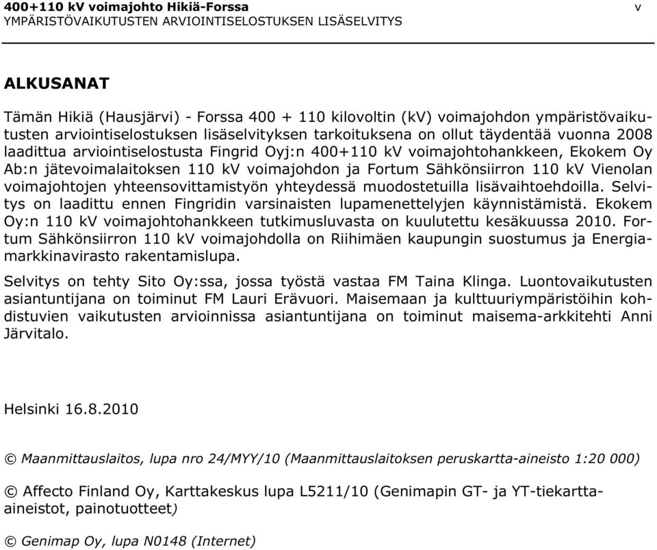 voimajohtojen yhteensovittamistyön yhteydessä muodostetuilla lisävaihtoehdoilla. Selvitys on laadittu ennen Fingridin varsinaisten lupamenettelyjen käynnistämistä.