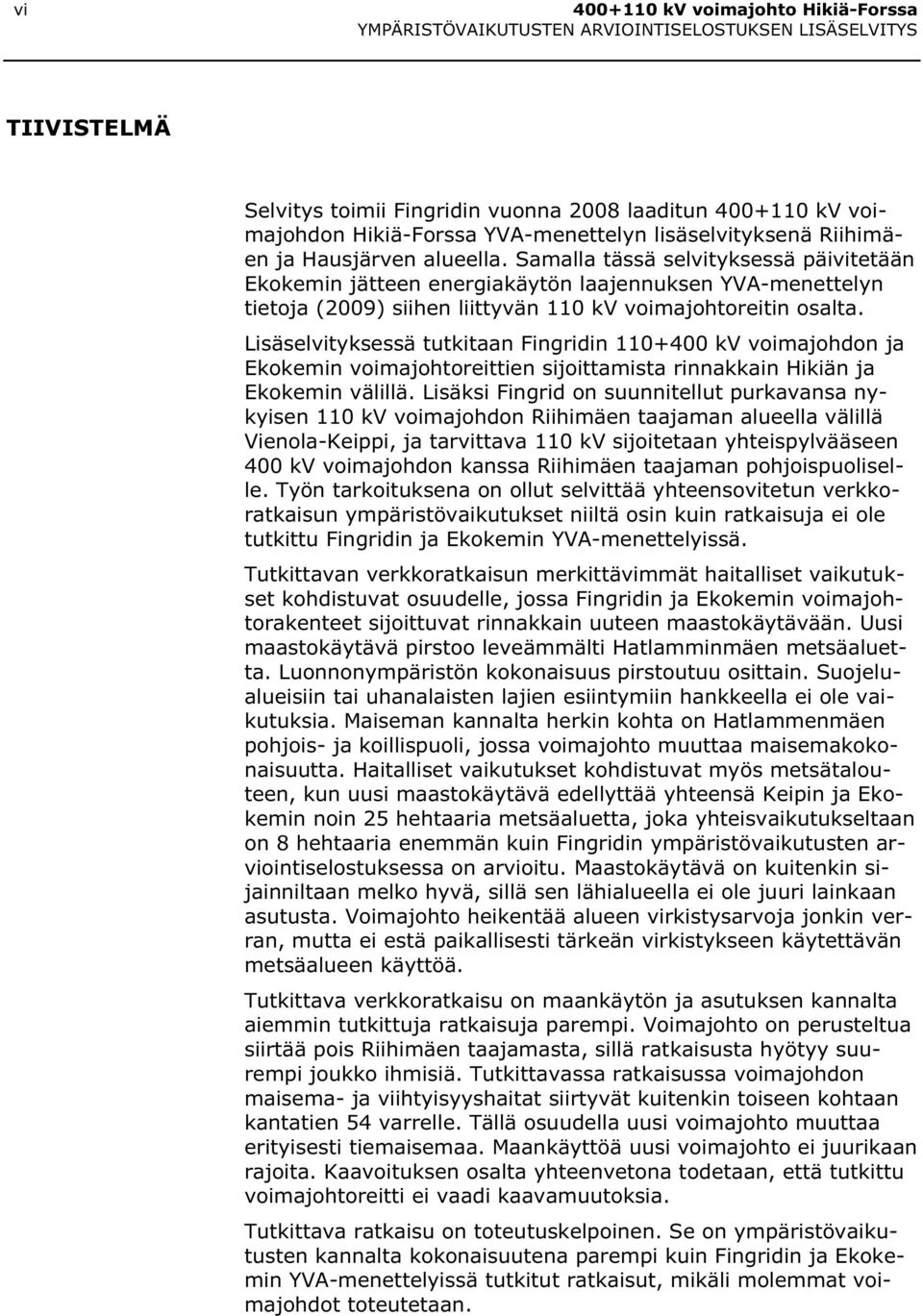 Lisäselvityksessä tutkitaan Fingridin 110+400 kv voimajohdon ja Ekokemin voimajohtoreittien sijoittamista rinnakkain Hikiän ja Ekokemin välillä.