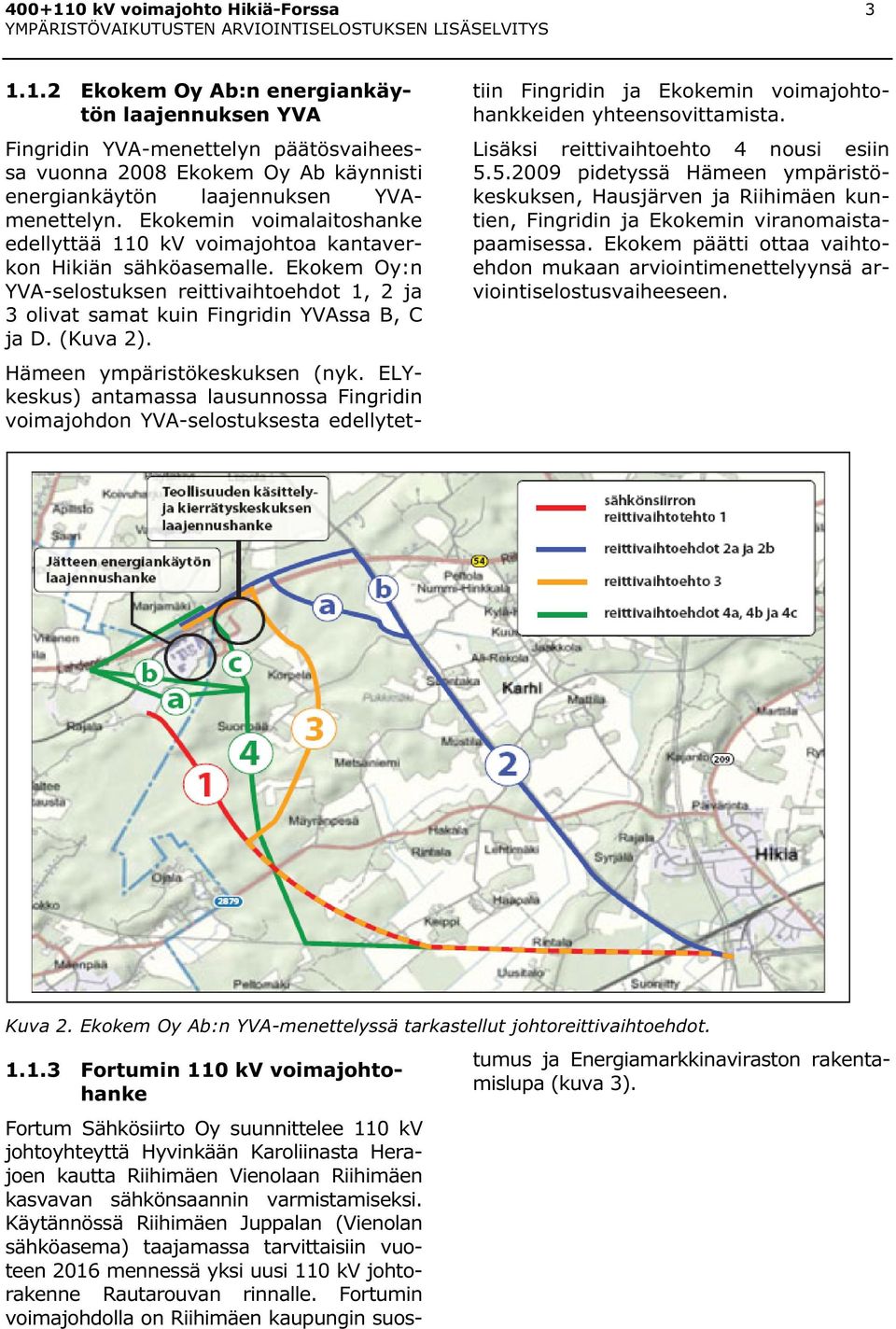 (Kuva 2). Hämeen ympäristökeskuksen (nyk. ELYkeskus) antamassa lausunnossa Fingridin voimajohdon YVA-selostuksesta edellytettiin Fingridin ja Ekokemin voimajohtohankkeiden yhteensovittamista.