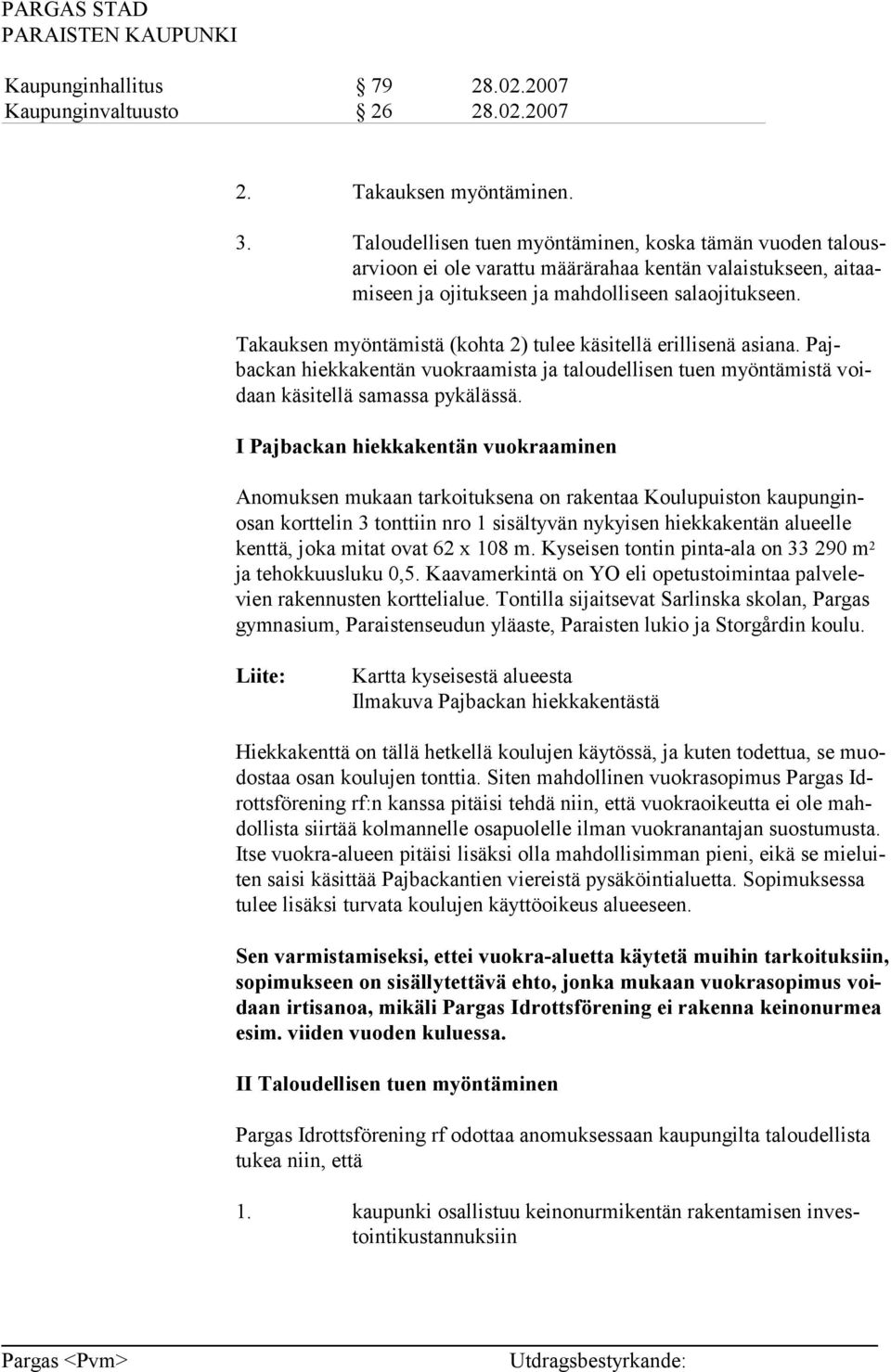 I Pajbackan hiekkakentän vuokraaminen Anomuksen mukaan tarkoituksena on rakentaa Koulupuiston kaupunginosan korttelin 3 tonttiin nro 1 sisältyvän nykyisen hiekkakentän alueelle kenttä, joka mitat