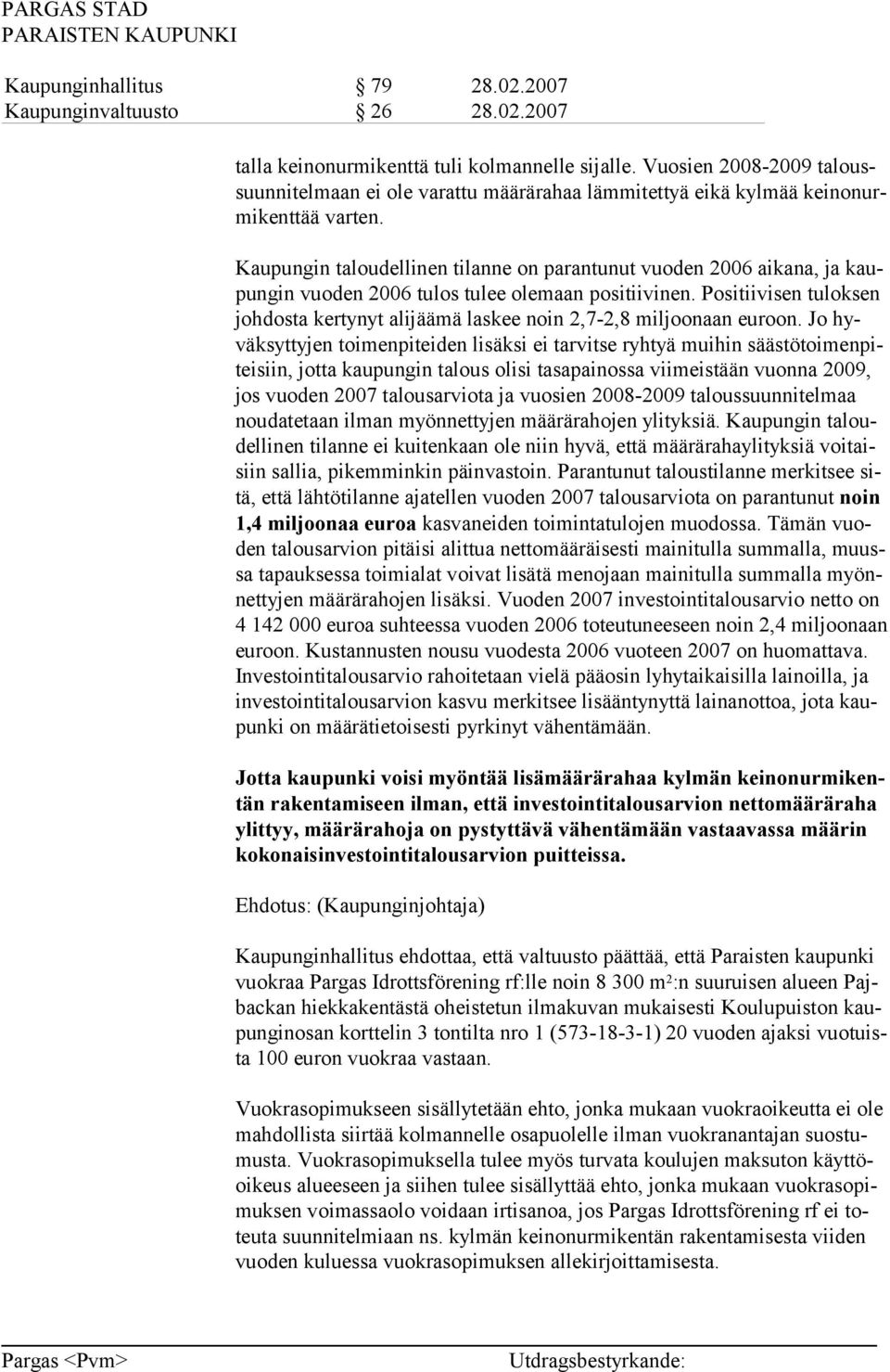 Positiivisen tuloksen johdosta kertynyt alijäämä laskee noin 2,7-2,8 miljoonaan euroon.