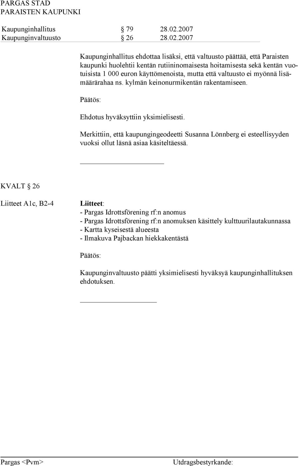 Merkittiin, että kaupungingeodeetti Susanna Lönnberg ei esteellisyyden vuoksi ollut läsnä asiaa käsiteltäessä.