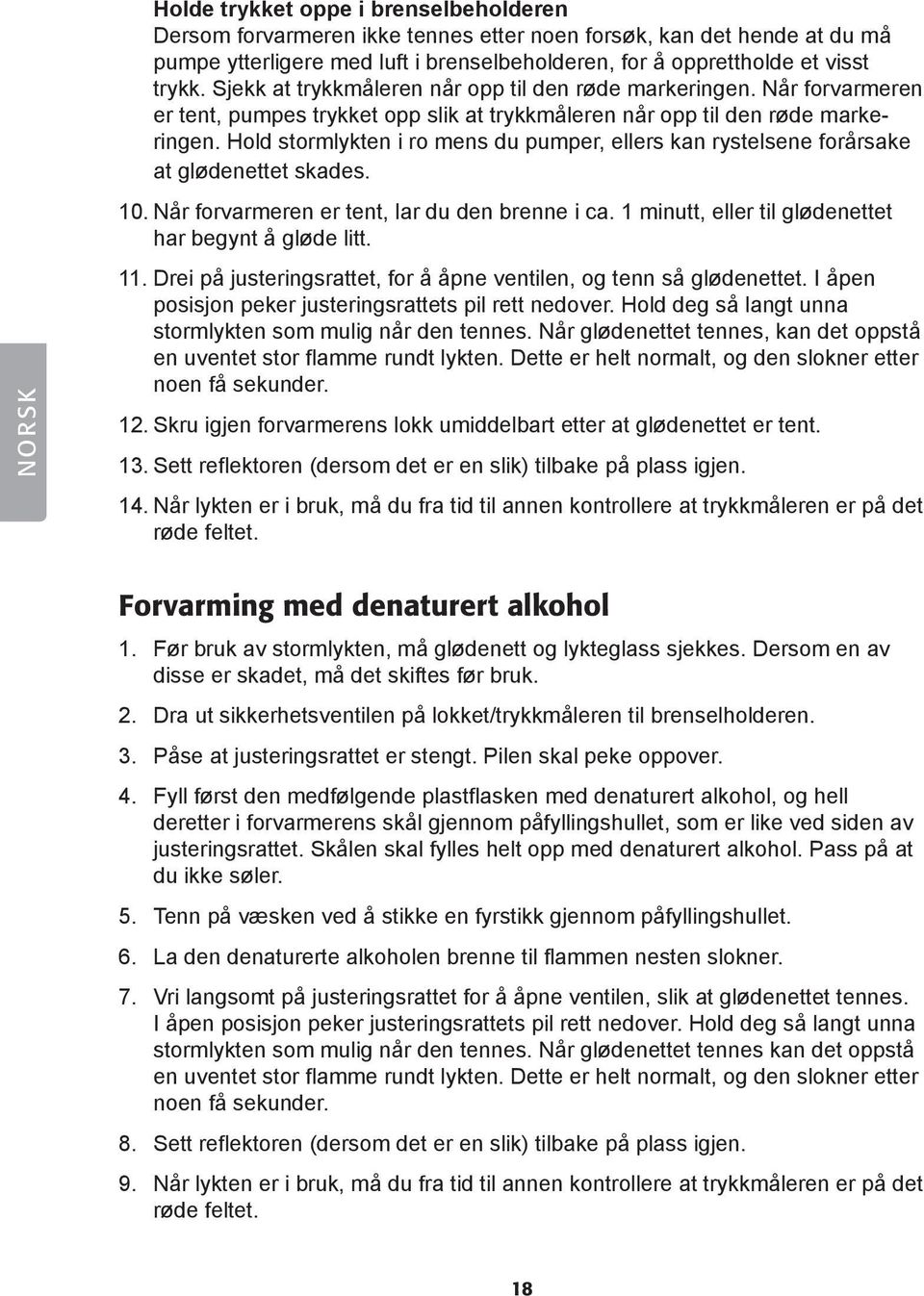 Hold stormlykten i ro mens du pumper, ellers kan rystelsene forårsake at glødenettet skades. 10. Når forvarmeren er tent, lar du den brenne i ca.