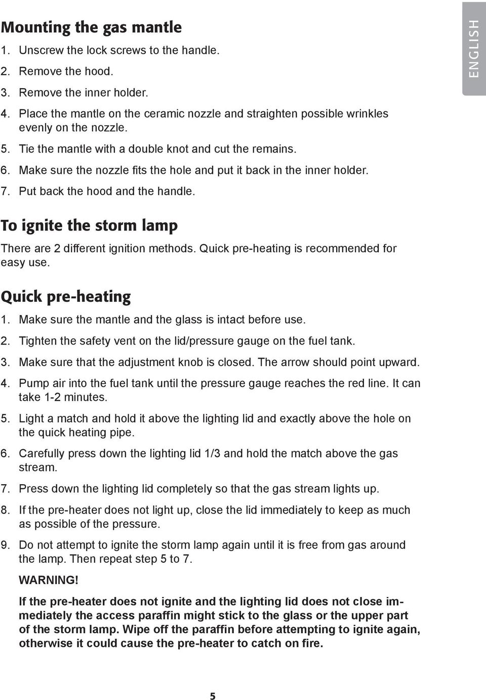 Make sure the nozzle fits the hole and put it back in the inner holder. 7. Put back the hood and the handle. ENGLISH To ignite the storm lamp There are 2 different ignition methods.