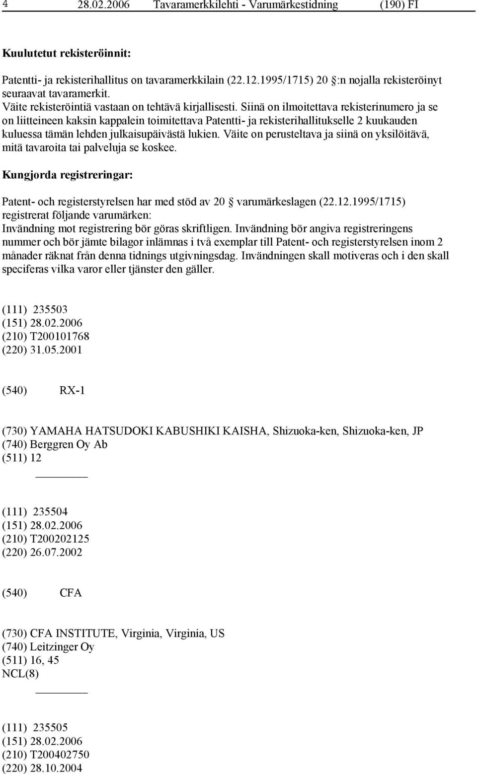 Siinä on ilmoitettava rekisterinumero ja se on liitteineen kaksin kappalein toimitettava Patentti- ja rekisterihallitukselle 2 kuukauden kuluessa tämän lehden julkaisupäivästä lukien.