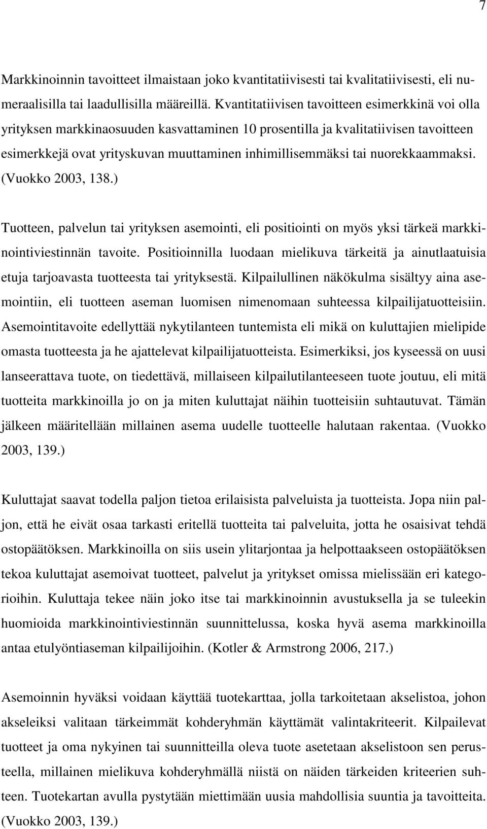 nuorekkaammaksi. (Vuokko 2003, 138.) Tuotteen, palvelun tai yrityksen asemointi, eli positiointi on myös yksi tärkeä markkinointiviestinnän tavoite.