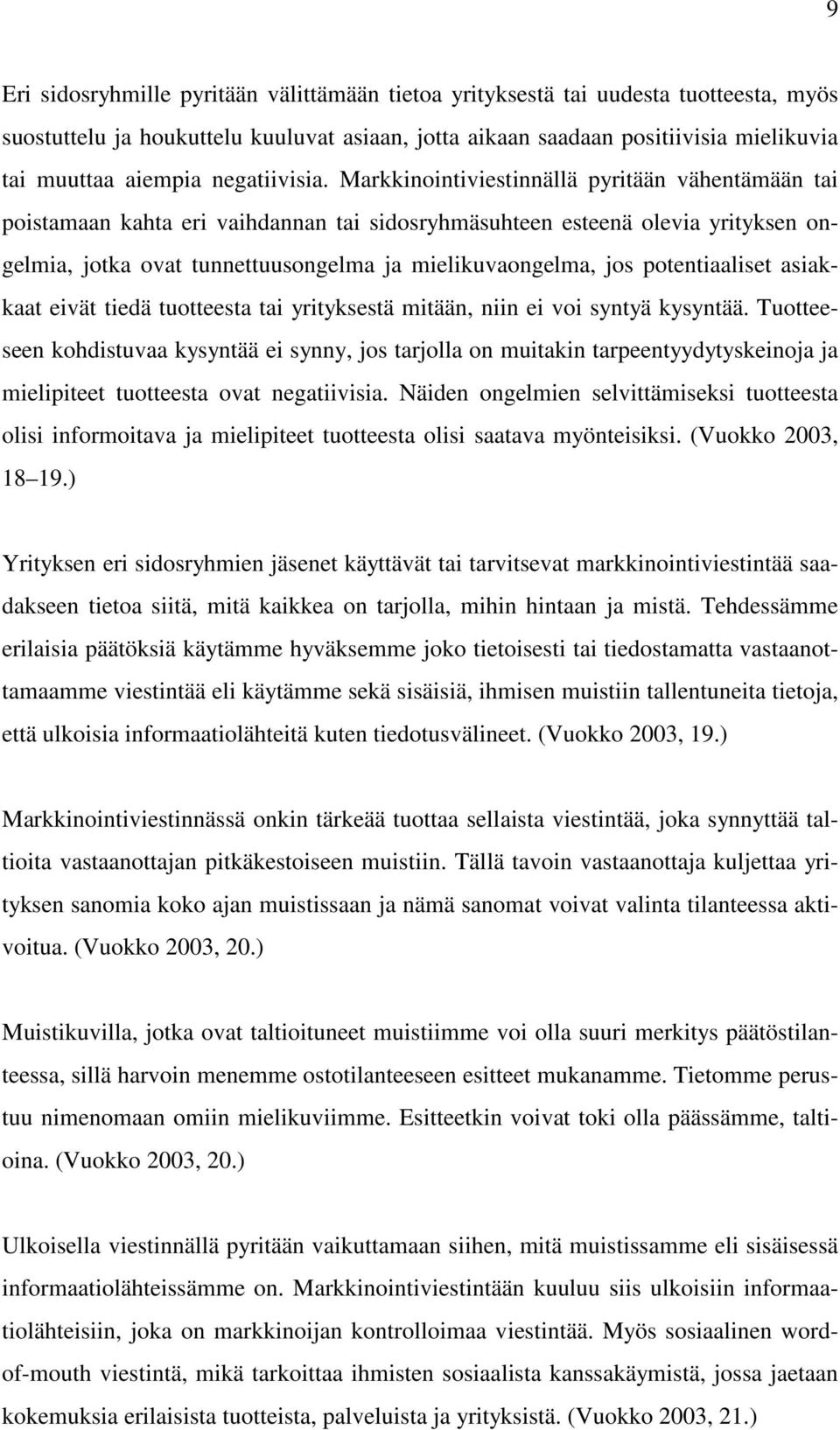 Markkinointiviestinnällä pyritään vähentämään tai poistamaan kahta eri vaihdannan tai sidosryhmäsuhteen esteenä olevia yrityksen ongelmia, jotka ovat tunnettuusongelma ja mielikuvaongelma, jos