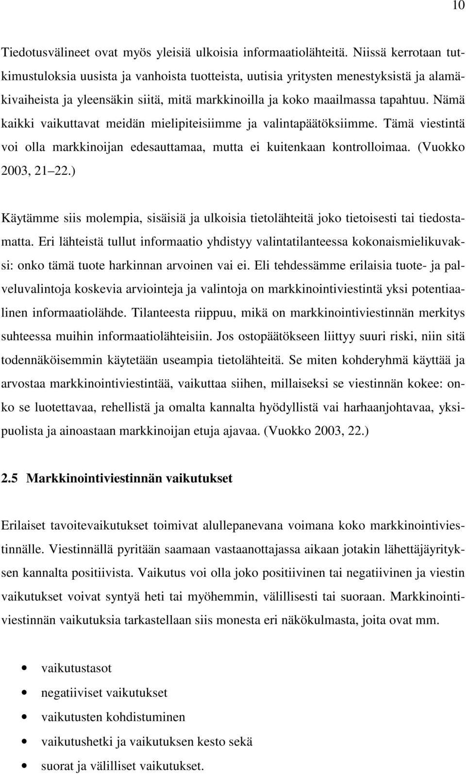 Nämä kaikki vaikuttavat meidän mielipiteisiimme ja valintapäätöksiimme. Tämä viestintä voi olla markkinoijan edesauttamaa, mutta ei kuitenkaan kontrolloimaa. (Vuokko 2003, 21 22.