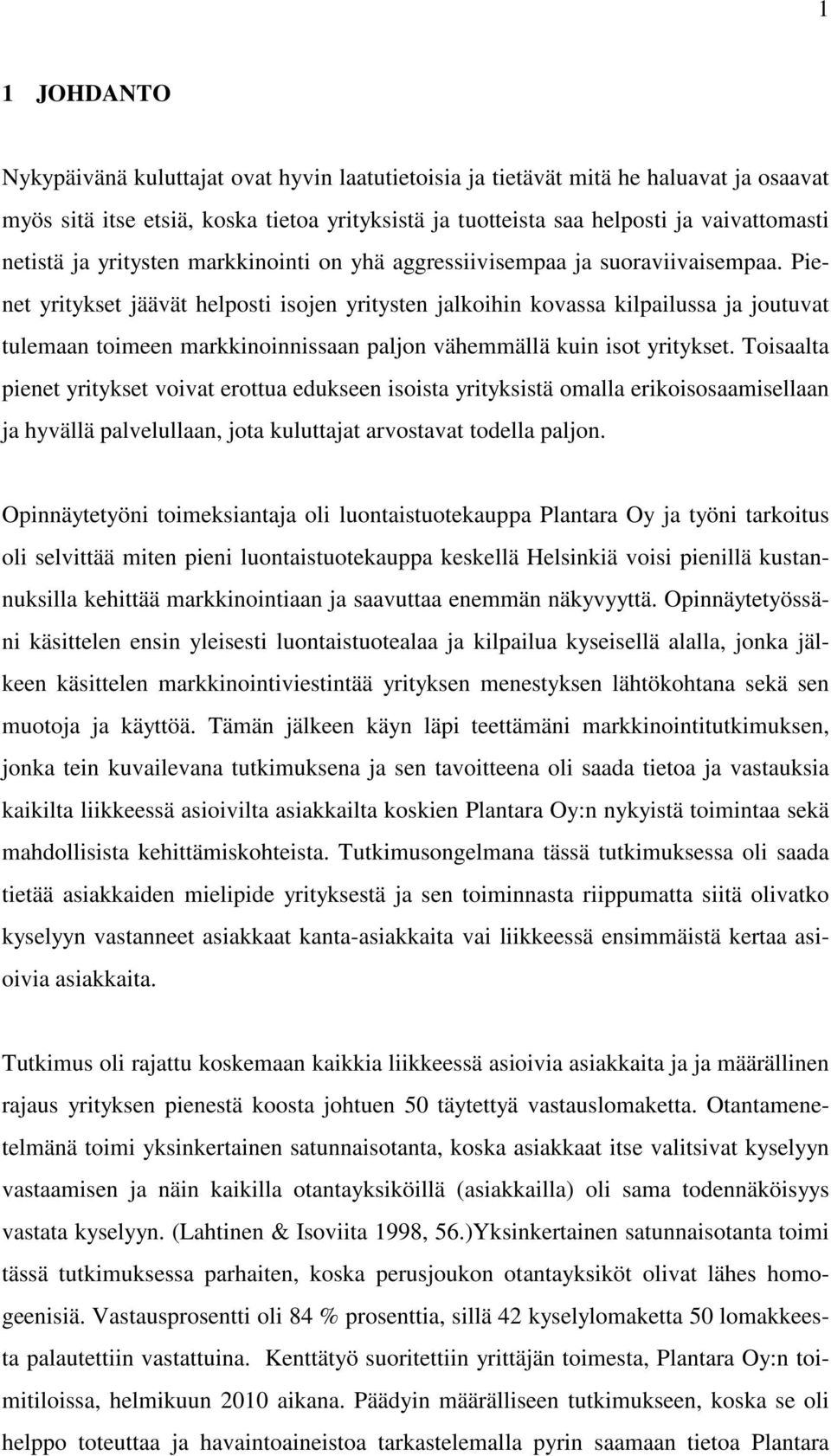 Pienet yritykset jäävät helposti isojen yritysten jalkoihin kovassa kilpailussa ja joutuvat tulemaan toimeen markkinoinnissaan paljon vähemmällä kuin isot yritykset.