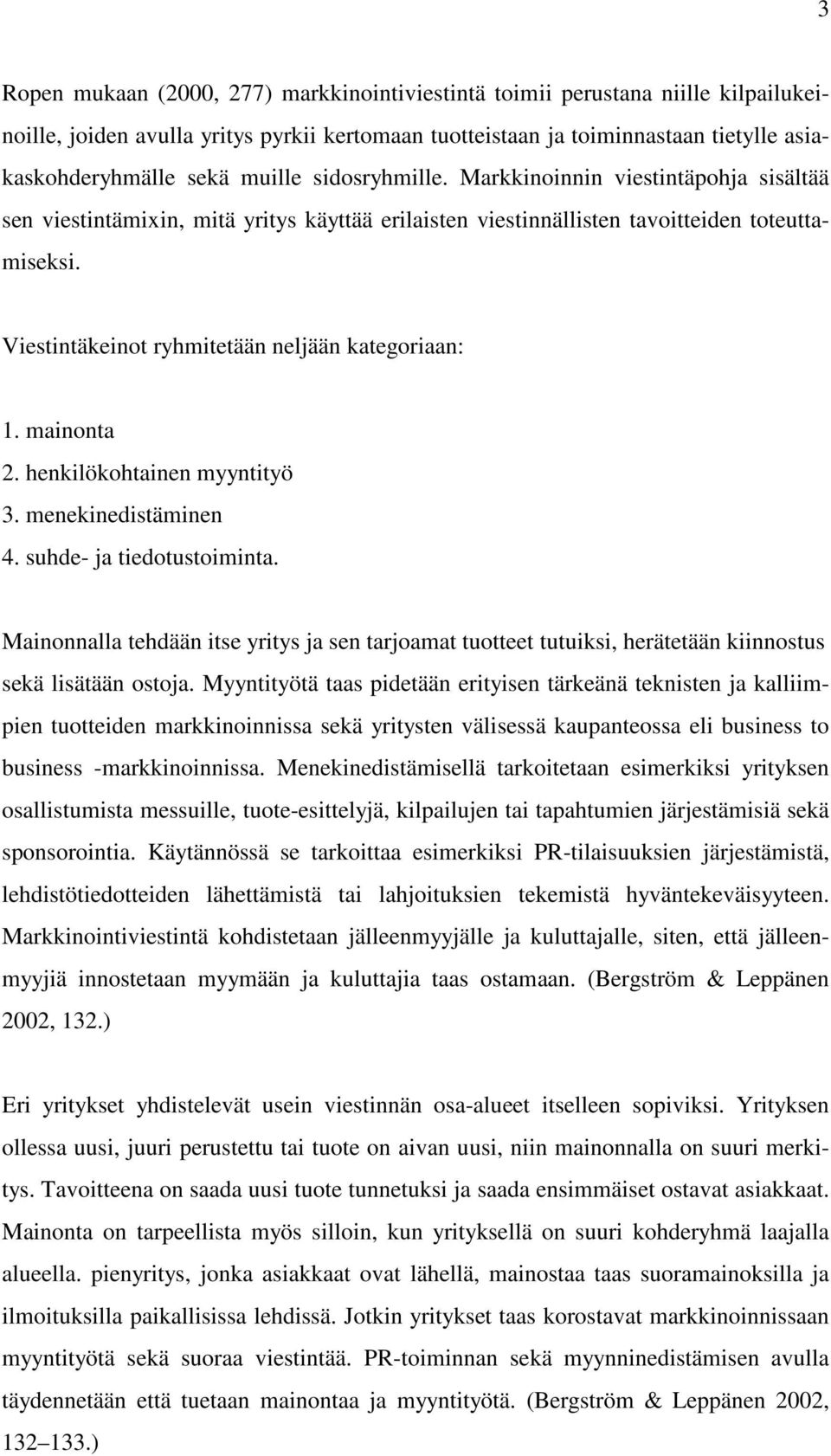 Viestintäkeinot ryhmitetään neljään kategoriaan: 1. mainonta 2. henkilökohtainen myyntityö 3. menekinedistäminen 4. suhde- ja tiedotustoiminta.