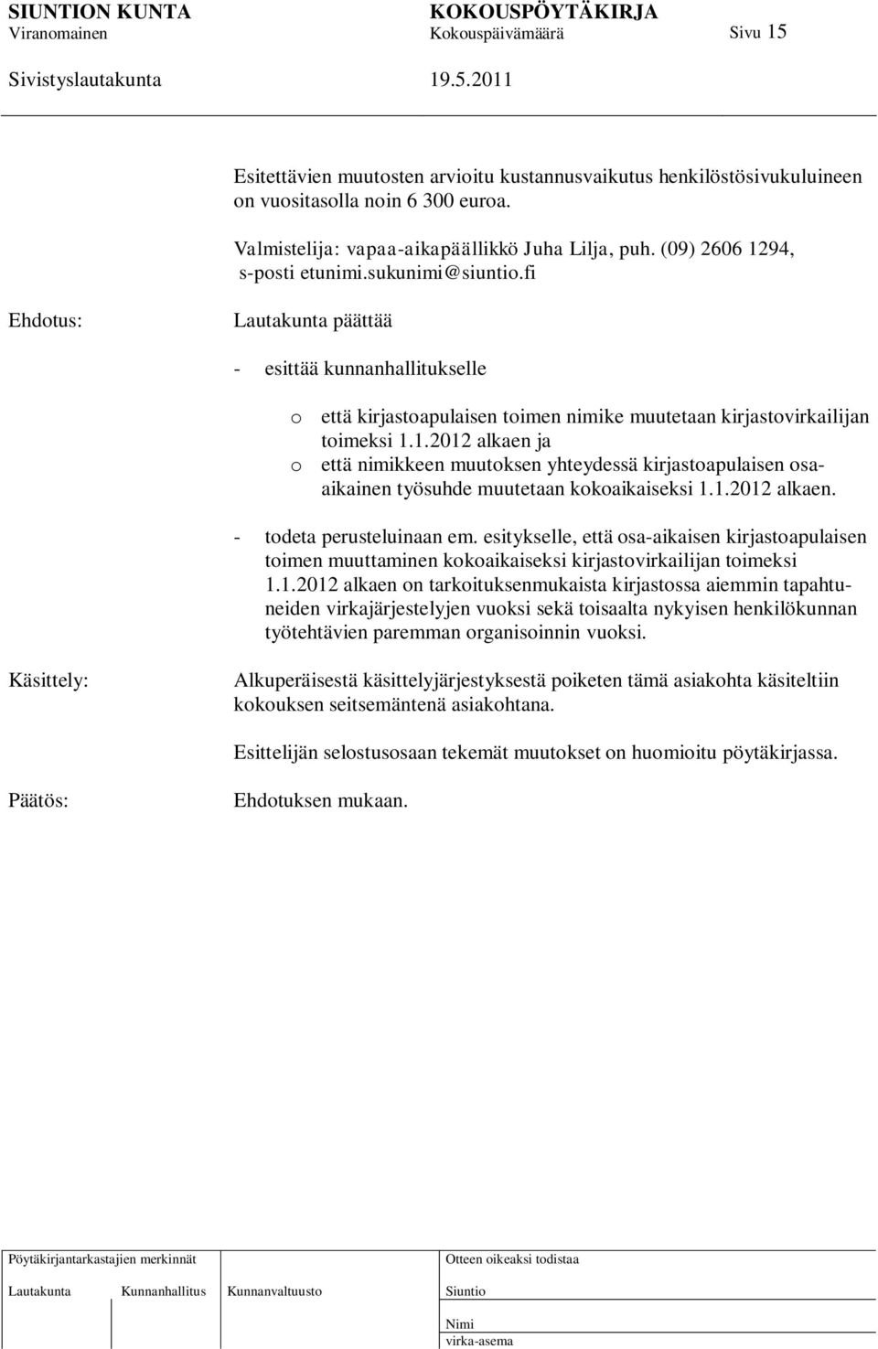 1.2012 alkaen ja o että nimikkeen muutoksen yhteydessä kirjastoapulaisen osaaikainen työsuhde muutetaan kokoaikaiseksi 1.1.2012 alkaen. - todeta perusteluinaan em.