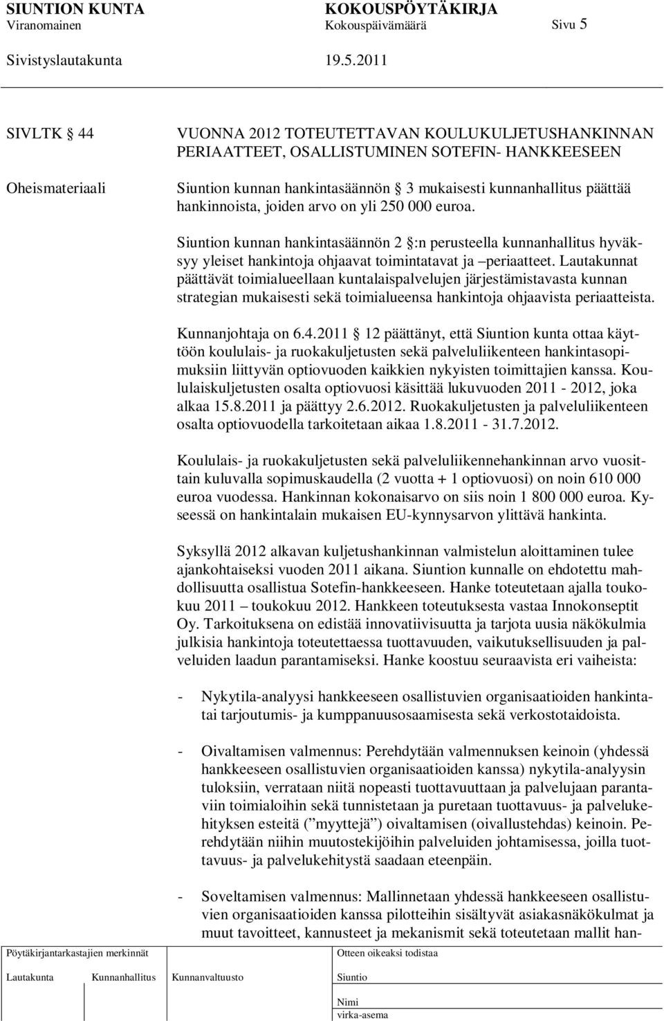 Lautakunnat päättävät toimialueellaan kuntalaispalvelujen järjestämistavasta kunnan strategian mukaisesti sekä toimialueensa hankintoja ohjaavista periaatteista. Kunnanjohtaja on 6.4.