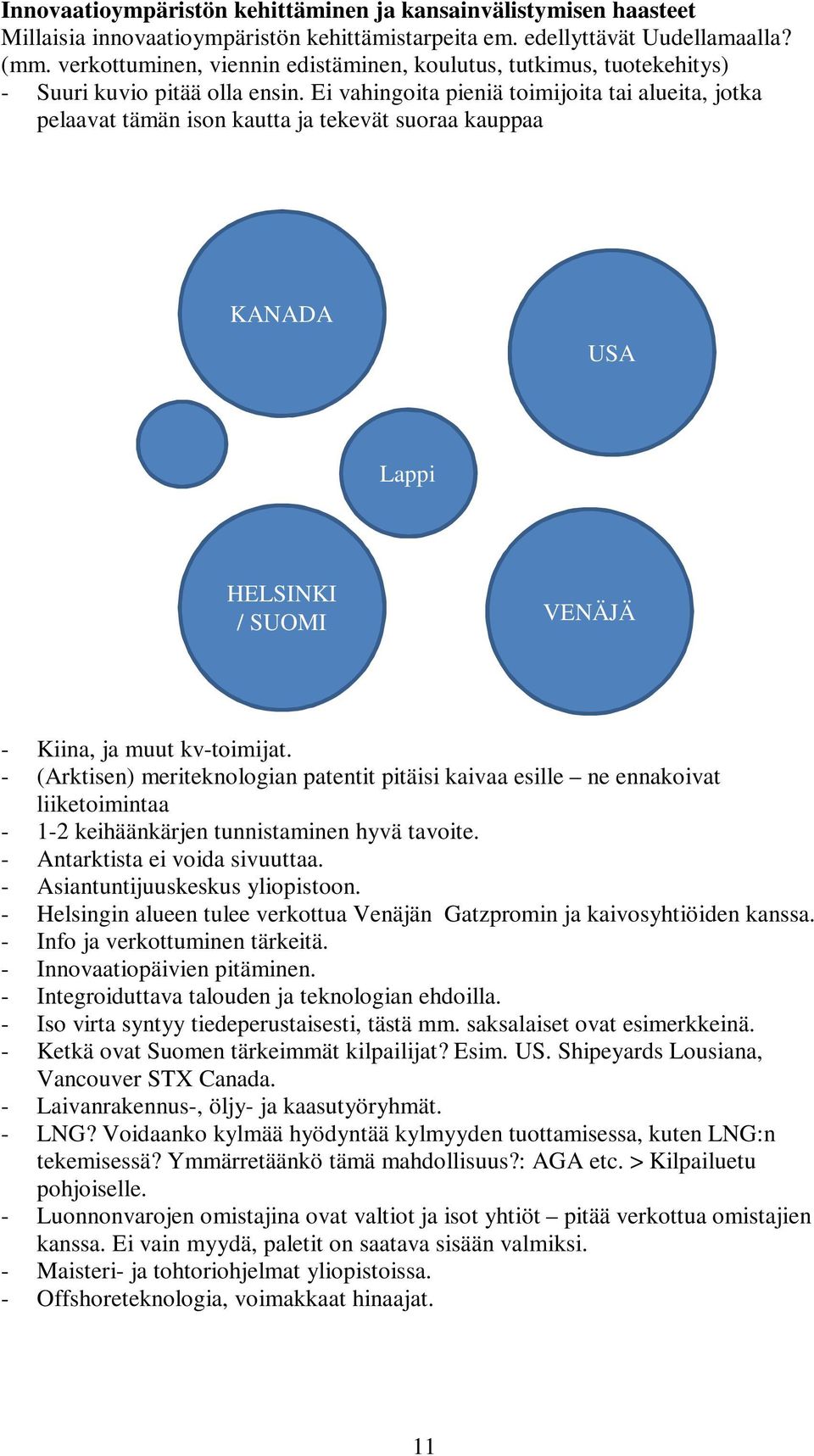 Ei vahingoita pieniä toimijoita tai alueita, jotka pelaavat tämän ison kautta ja tekevät suoraa kauppaa KANADA USA Lappi HELSINKI / SUOMI VENÄJÄ - Kiina, ja muut kv-toimijat.