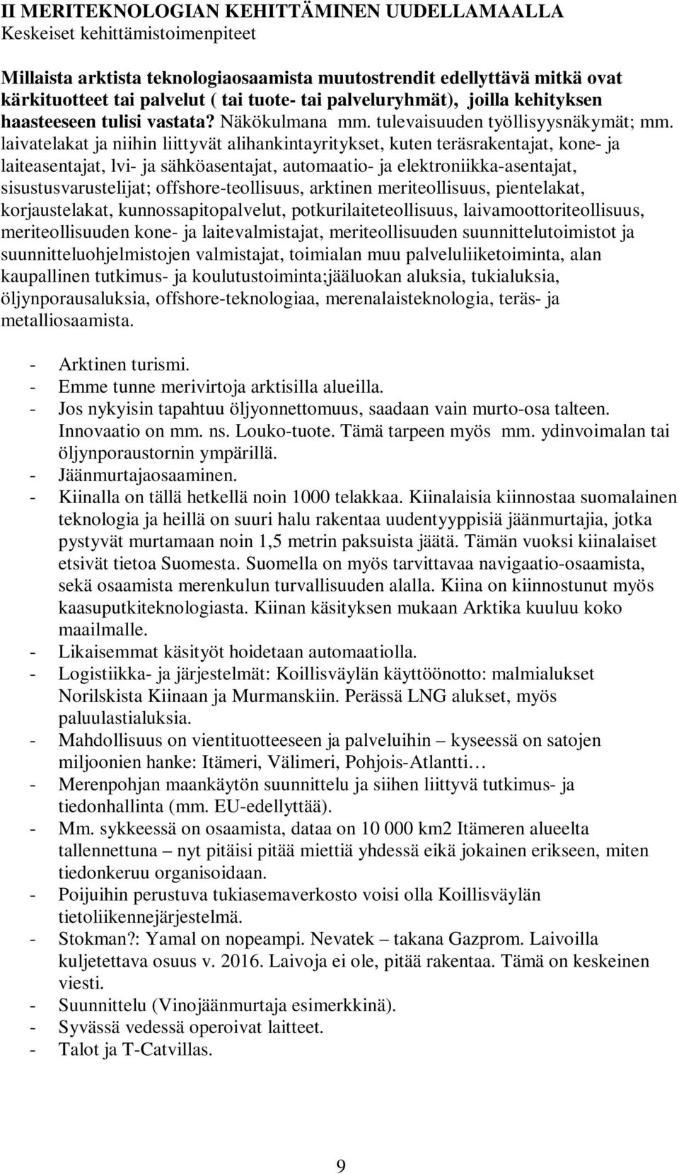 laivatelakat ja niihin liittyvät alihankintayritykset, kuten teräsrakentajat, kone- ja laiteasentajat, lvi- ja sähköasentajat, automaatio- ja elektroniikka-asentajat, sisustusvarustelijat;