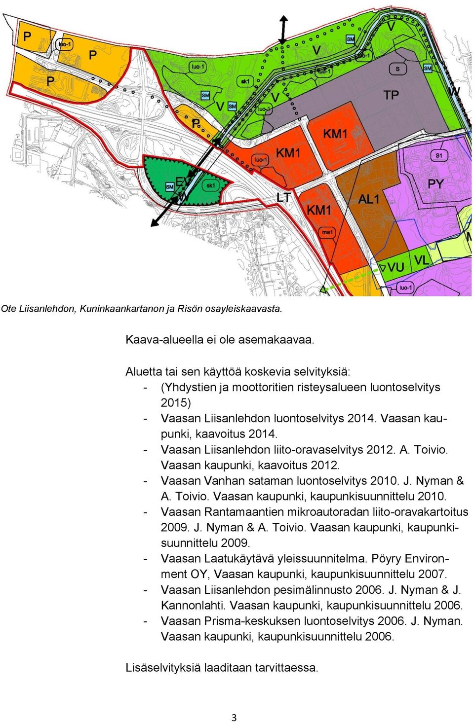 - Vaasan Liisanlehdon liito-oravaselvitys 2012. A. Toivio. Vaasan kaupunki, kaavoitus 2012. - Vaasan Vanhan sataman luontoselvitys 2010. J. Nyman & A. Toivio. Vaasan kaupunki, kaupunkisuunnittelu 2010.