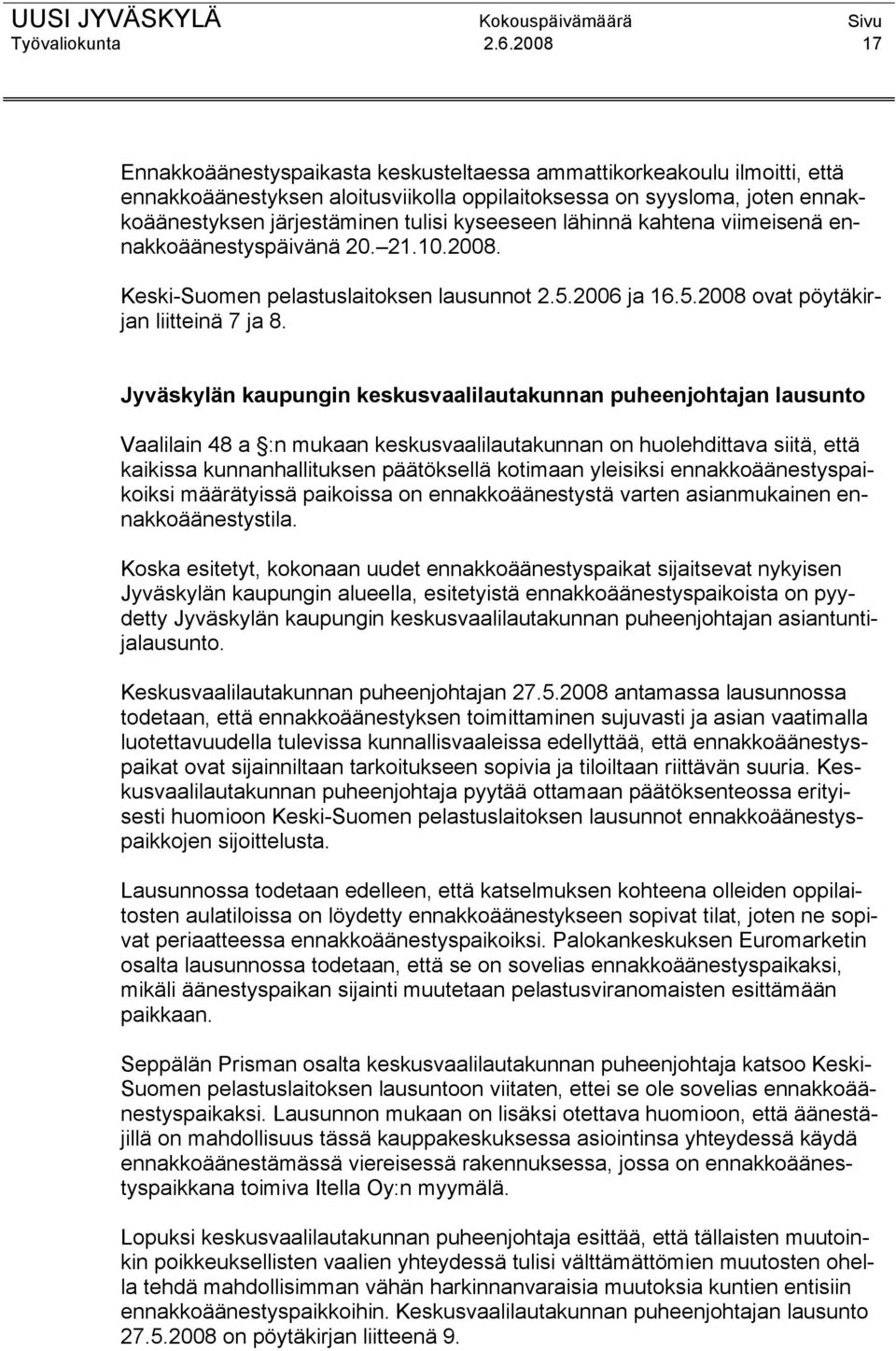 kyseeseen lähinnä kahtena viimeisenä ennakkoäänestyspäivänä 20. 21.10.2008. Keski-Suomen pelastuslaitoksen lausunnot 2.5.2006 ja 16.5.2008 ovat pöytäkirjan liitteinä 7 ja 8.