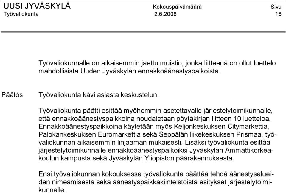 Ennakkoäänestyspaikkoina käytetään myös Keljonkeskuksen Citymarkettia, Palokankeskuksen Euromarkettia sekä Seppälän liikekeskuksen Prismaa, työvaliokunnan aikaisemmin linjaaman mukaisesti.