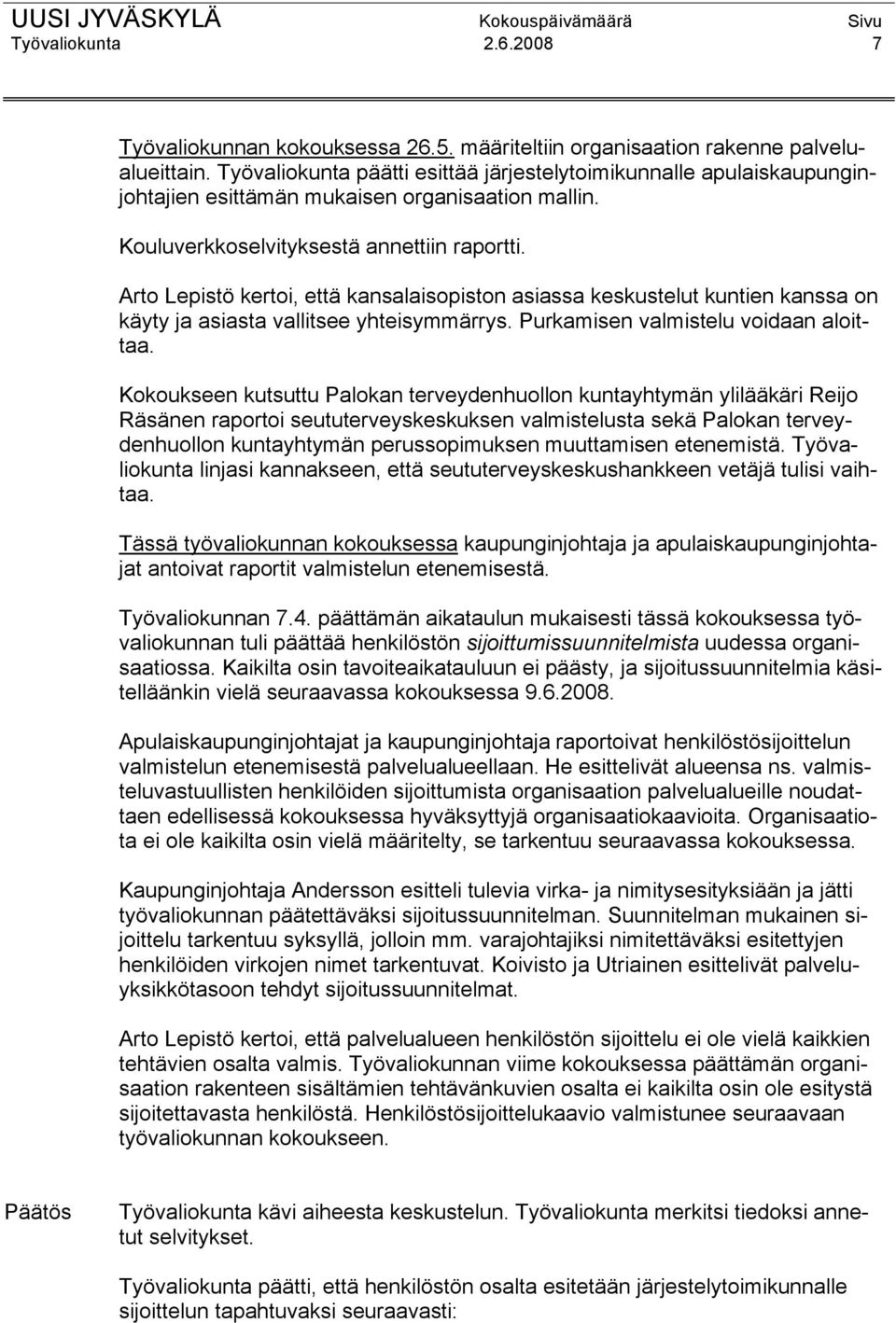 Arto Lepistö kertoi, että kansalaisopiston asiassa keskustelut kuntien kanssa on käyty ja asiasta vallitsee yhteisymmärrys. Purkamisen valmistelu voidaan aloittaa.