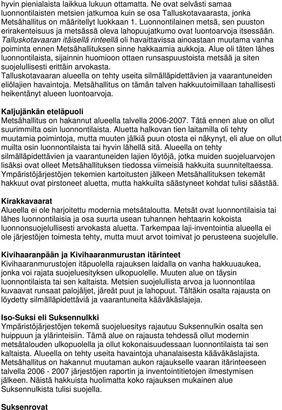 Talluskotavaaran itäisellä rinteellä oli havaittavissa ainoastaan muutama vanha poiminta ennen Metsähallituksen sinne hakkaamia aukkoja.