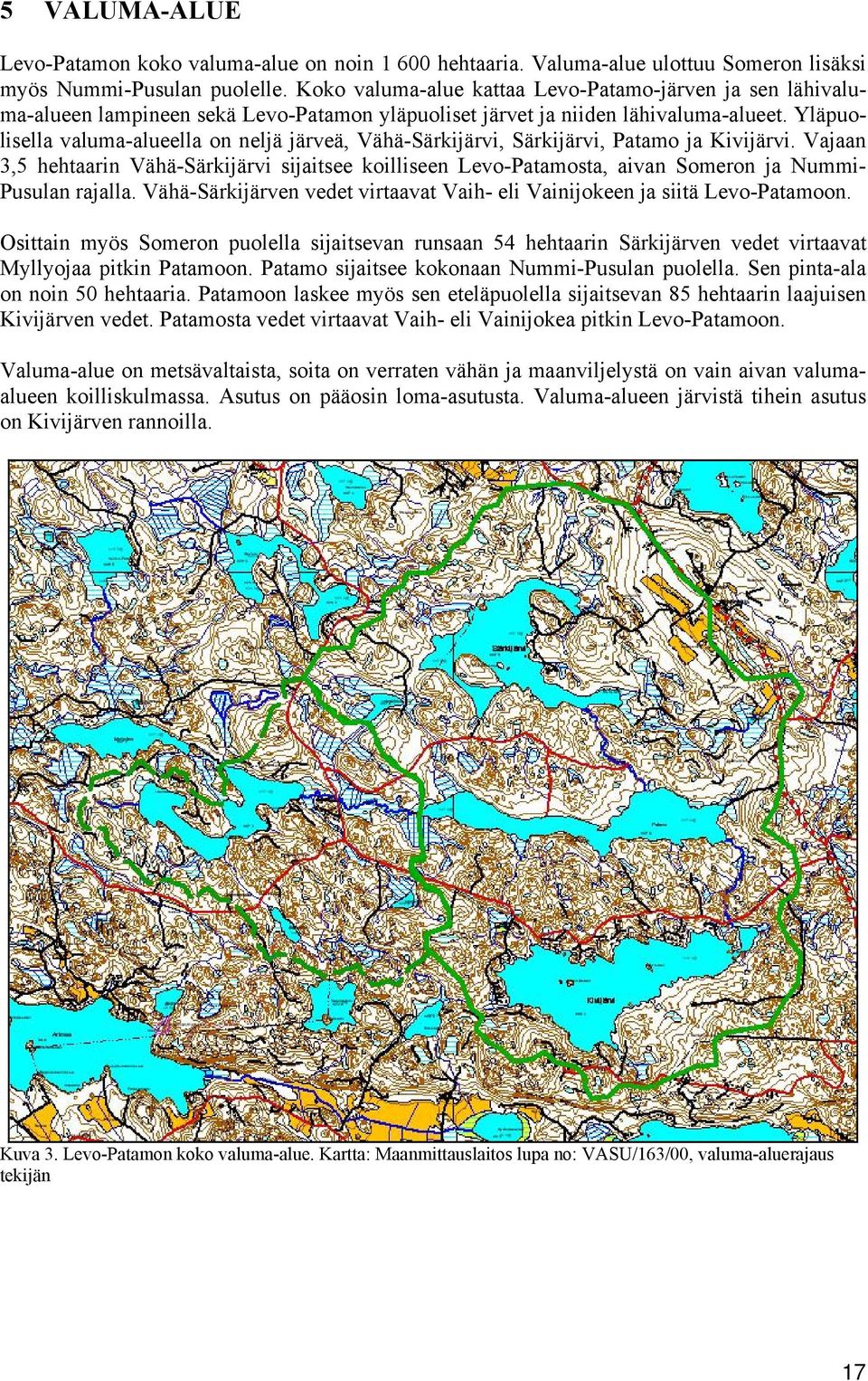 Yläpuolisella valuma-alueella on neljä järveä, Vähä-Särkijärvi, Särkijärvi, Patamo ja Kivijärvi.