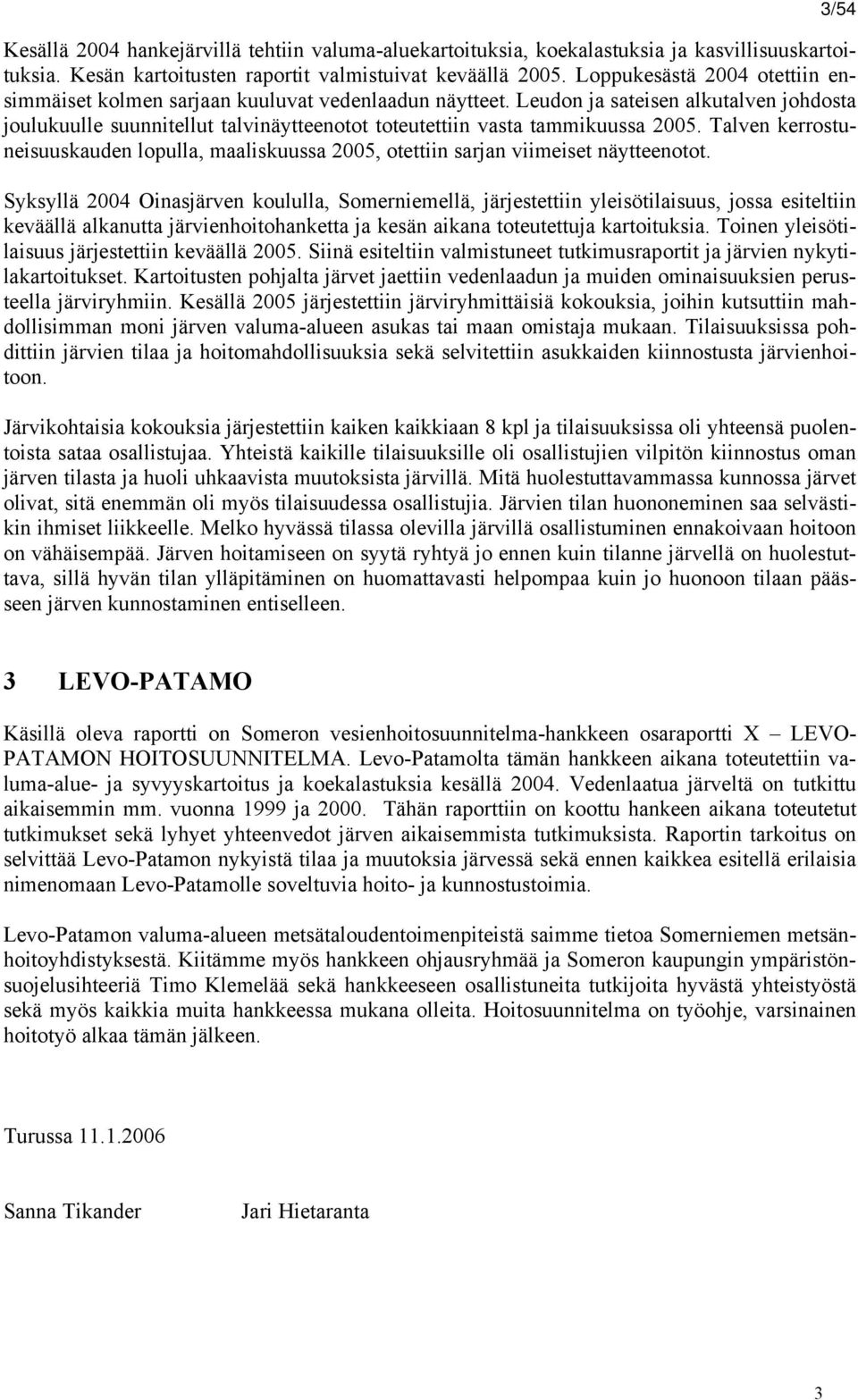 Leudon ja sateisen alkutalven johdosta joulukuulle suunnitellut talvinäytteenotot toteutettiin vasta tammikuussa 2005.