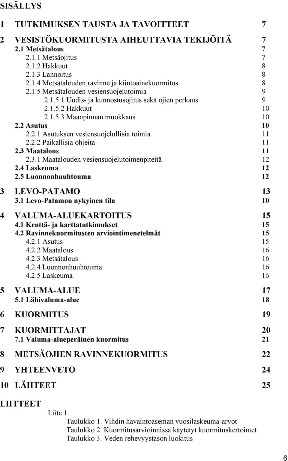 2.2 Paikallisia ohjeita 11 2.3 Maatalous 11 2.3.1 Maatalouden vesiensuojelutoimenpiteitä 12 2.4 Laskeuma 12 2.5 Luonnonhuuhtouma 12 3 LEVO-PATAMO 13 3.