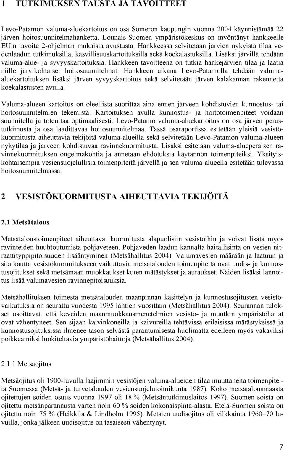 Hankkeessa selvitetään järvien nykyistä tilaa vedenlaadun tutkimuksilla, kasvillisuuskartoituksilla sekä koekalastuksilla. Lisäksi järvillä tehdään valuma-alue- ja syvyyskartoituksia.