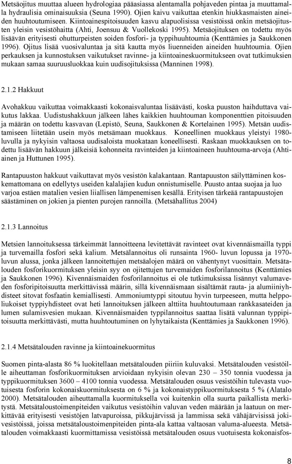 Kiintoainespitoisuuden kasvu alapuolisissa vesistöissä onkin metsäojitusten yleisin vesistöhaitta (Ahti, Joensuu & Vuollekoski 1995).