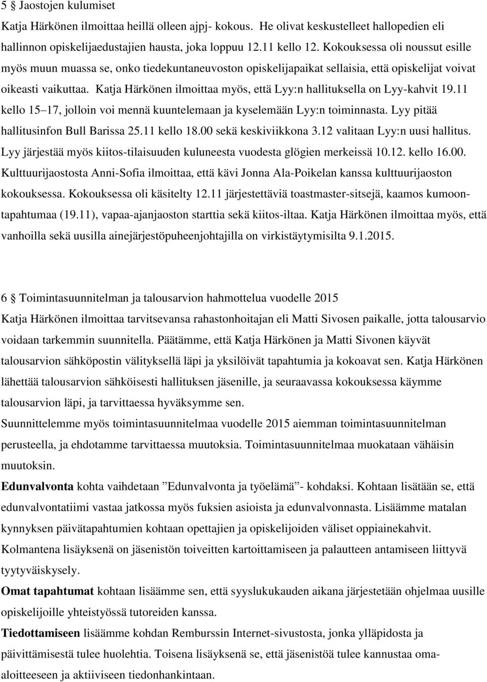 Katja Härkönen ilmoittaa myös, että Lyy:n hallituksella on Lyy-kahvit 19.11 kello 15 17, jolloin voi mennä kuuntelemaan ja kyselemään Lyy:n toiminnasta. Lyy pitää hallitusinfon Bull Barissa 25.