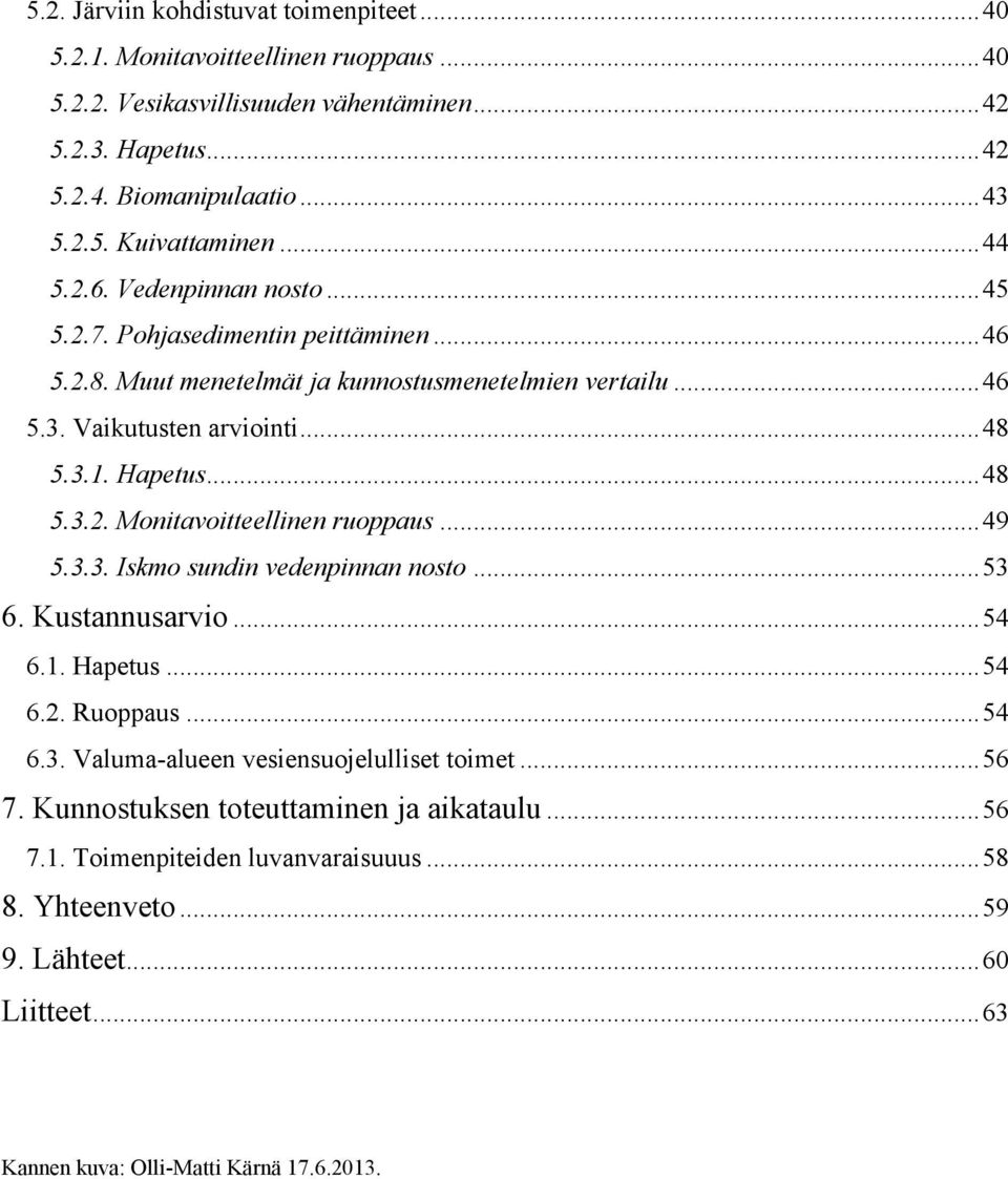 .. 49 5.3.3. Iskmo sundin vedenpinnan nosto... 53 6. Kustannusarvio... 54 6.1. Hapetus... 54 6.2. Ruoppaus... 54 6.3. Valuma-alueen vesiensuojelulliset toimet... 56 7.