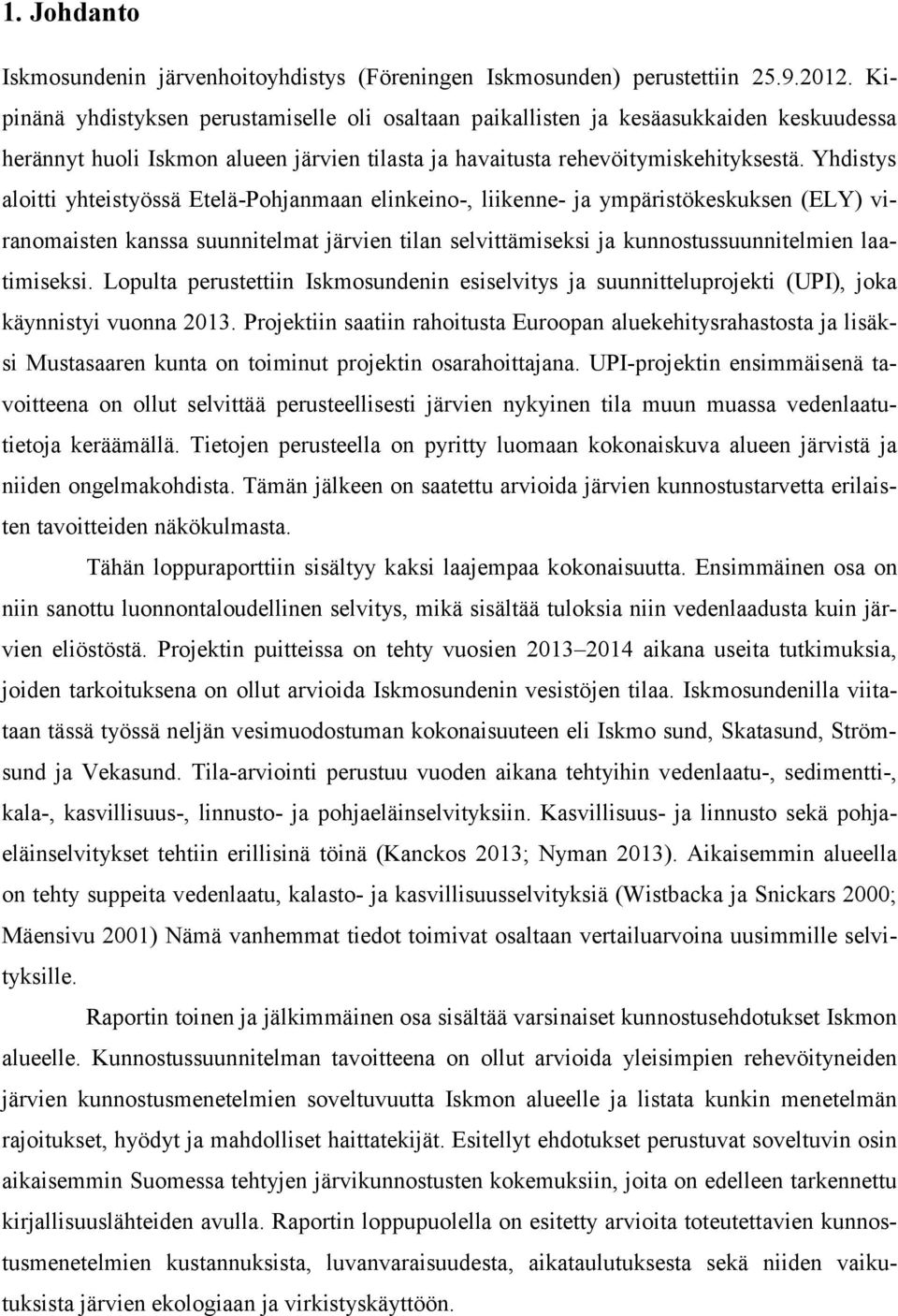 Yhdistys aloitti yhteistyössä Etelä-Pohjanmaan elinkeino-, liikenne- ja ympäristökeskuksen (ELY) viranomaisten kanssa suunnitelmat järvien tilan selvittämiseksi ja kunnostussuunnitelmien laatimiseksi.