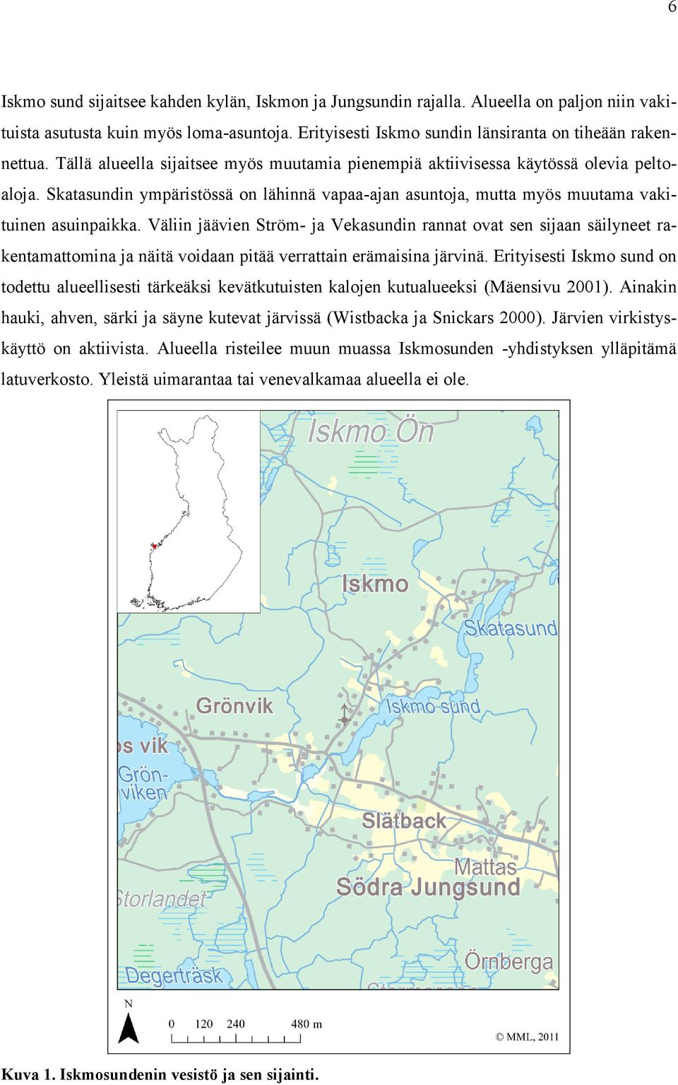 Väliin jäävien Ström- ja Vekasundin rannat ovat sen sijaan säilyneet rakentamattomina ja näitä voidaan pitää verrattain erämaisina järvinä.