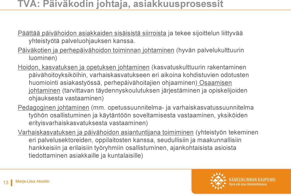 varhaiskasvatukseen eri aikoina kohdistuvien odotusten huomiointi asiakastyössä, perhepäivähoitajien ohjaaminen) Osaamisen johtaminen (tarvittavan täydennyskoulutuksen järjestäminen ja opiskelijoiden