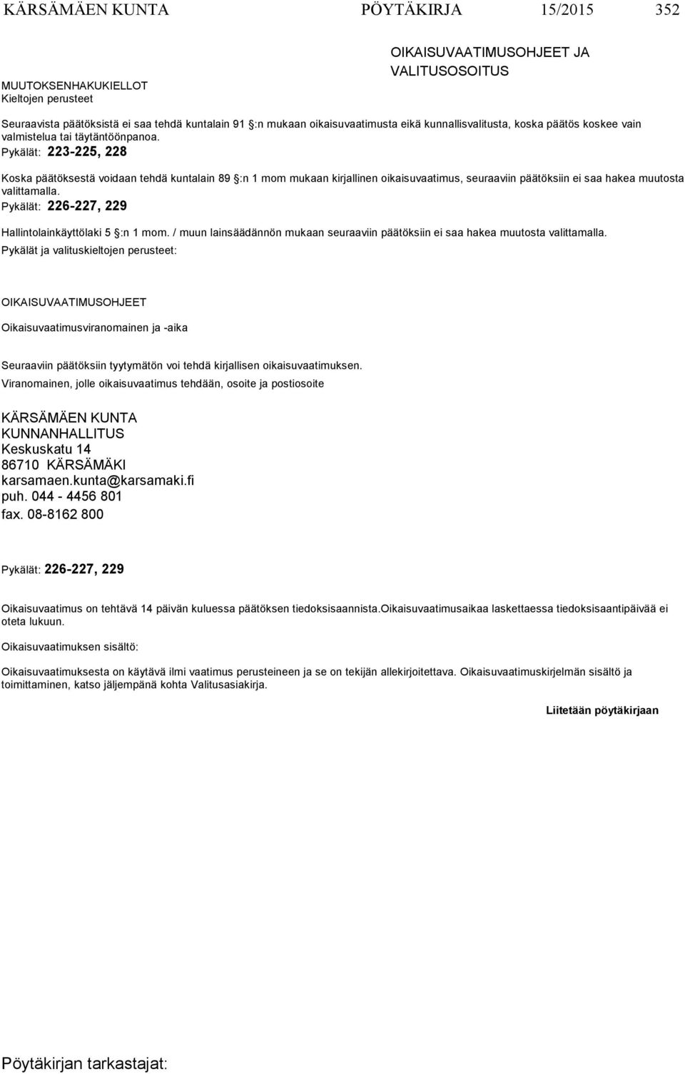 Pykälät: 223-225, 228 Koska päätöksestä voidaan tehdä kuntalain 89 :n 1 mom mukaan kirjallinen oikaisuvaati mus, seuraa viin päätöksiin ei saa hakea muutosta valittamalla.