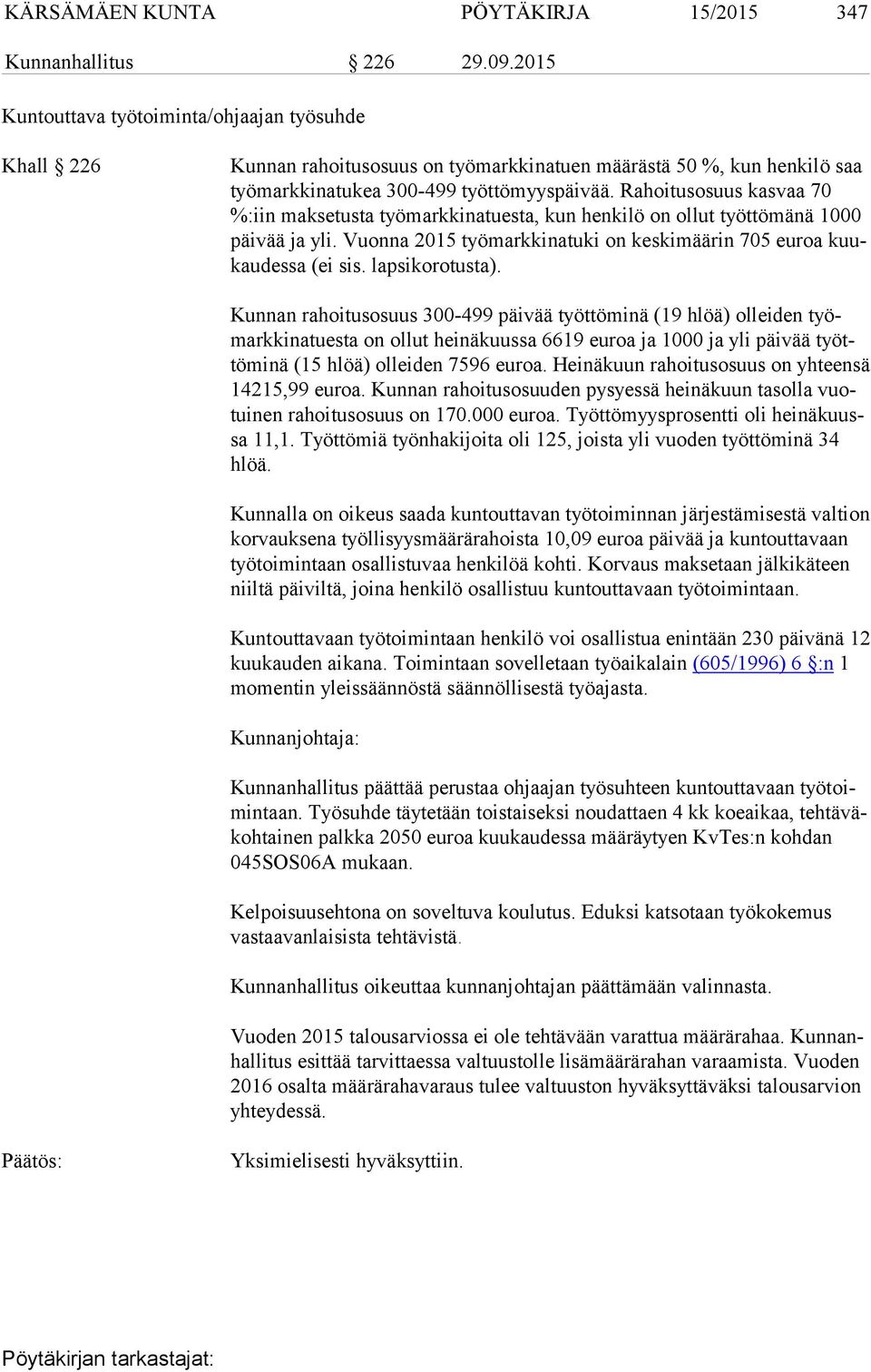 Rahoitusosuus kasvaa 70 %:iin maksetusta työmarkkinatuesta, kun henkilö on ollut työttömänä 1000 päi vää ja yli. Vuonna 2015 työmarkkinatuki on keskimäärin 705 euroa kuukau des sa (ei sis.