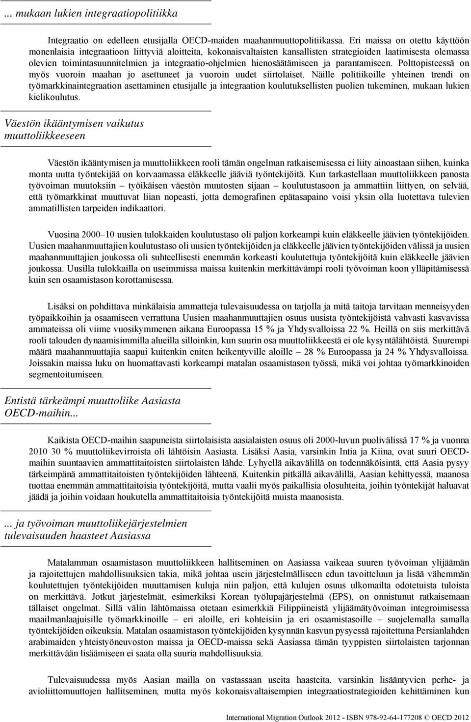 integraatio-ohjelmien hienosäätämiseen ja parantamiseen. Polttopisteessä on myös vuoroin maahan jo asettuneet ja vuoroin uudet siirtolaiset.