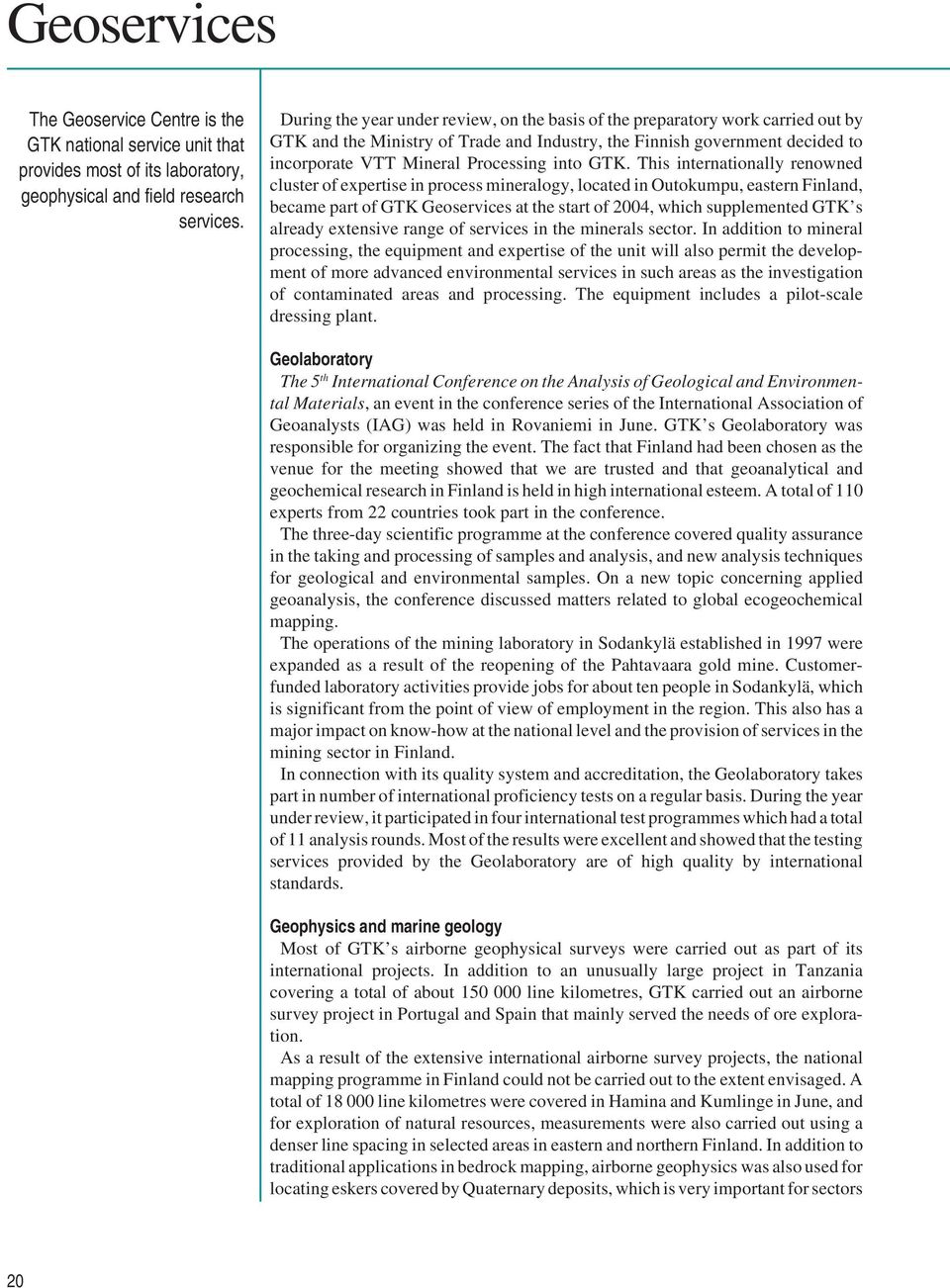 GTK. This internationally renowned cluster of expertise in process mineralogy, located in Outokumpu, eastern Finland, became part of GTK Geoservices at the start of 2004, which supplemented GTK s