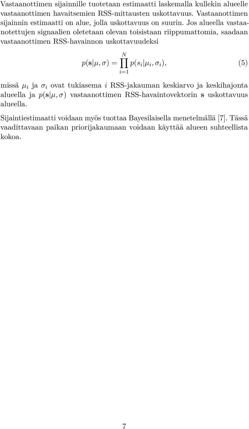 Jos alueella vastaanotettujen signaalien oletetaan olevan toisistaan riippumattomia, saadaan vastaanottimen RSS-havainnon uskottavuudeksi N p(s µ, σ) = p(s i µ i, σ i ), (5)