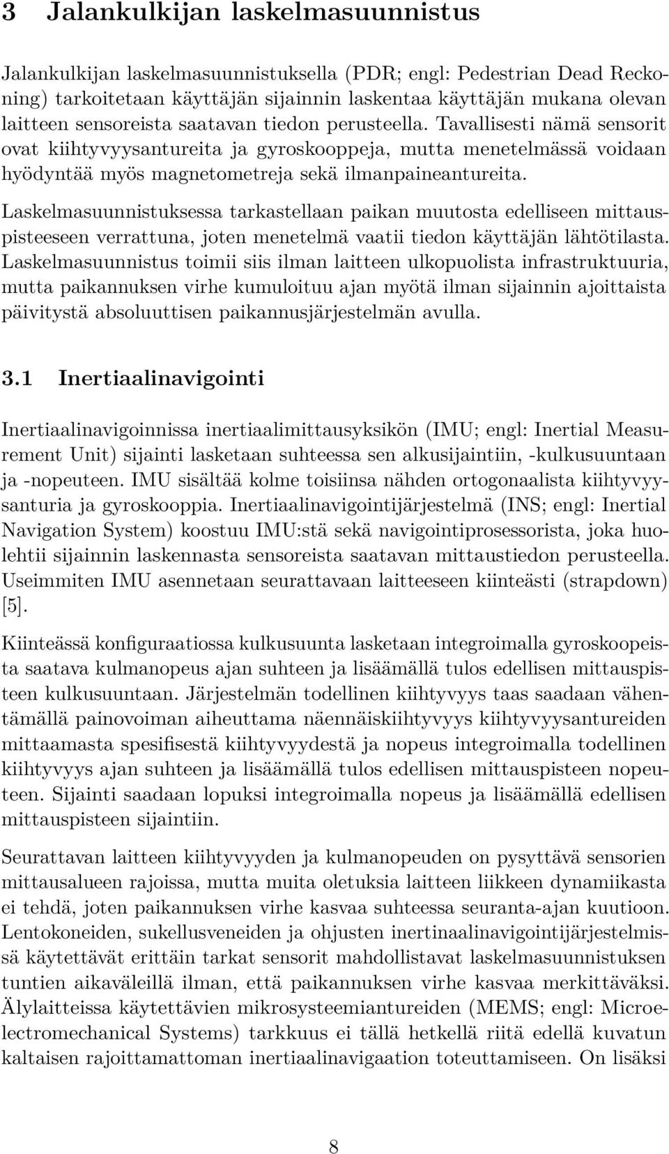 Laskelmasuunnistuksessa tarkastellaan paikan muutosta edelliseen mittauspisteeseen verrattuna, joten menetelmä vaatii tiedon käyttäjän lähtötilasta.