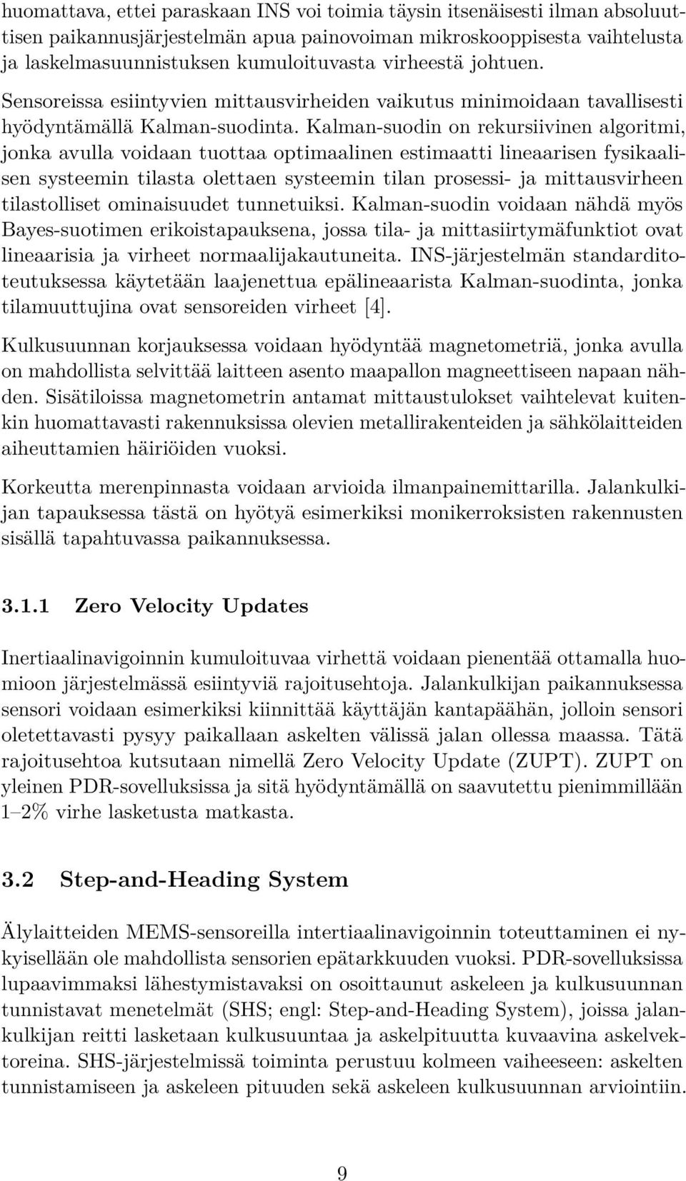 Kalman-suodin on rekursiivinen algoritmi, jonka avulla voidaan tuottaa optimaalinen estimaatti lineaarisen fysikaalisen systeemin tilasta olettaen systeemin tilan prosessi- ja mittausvirheen