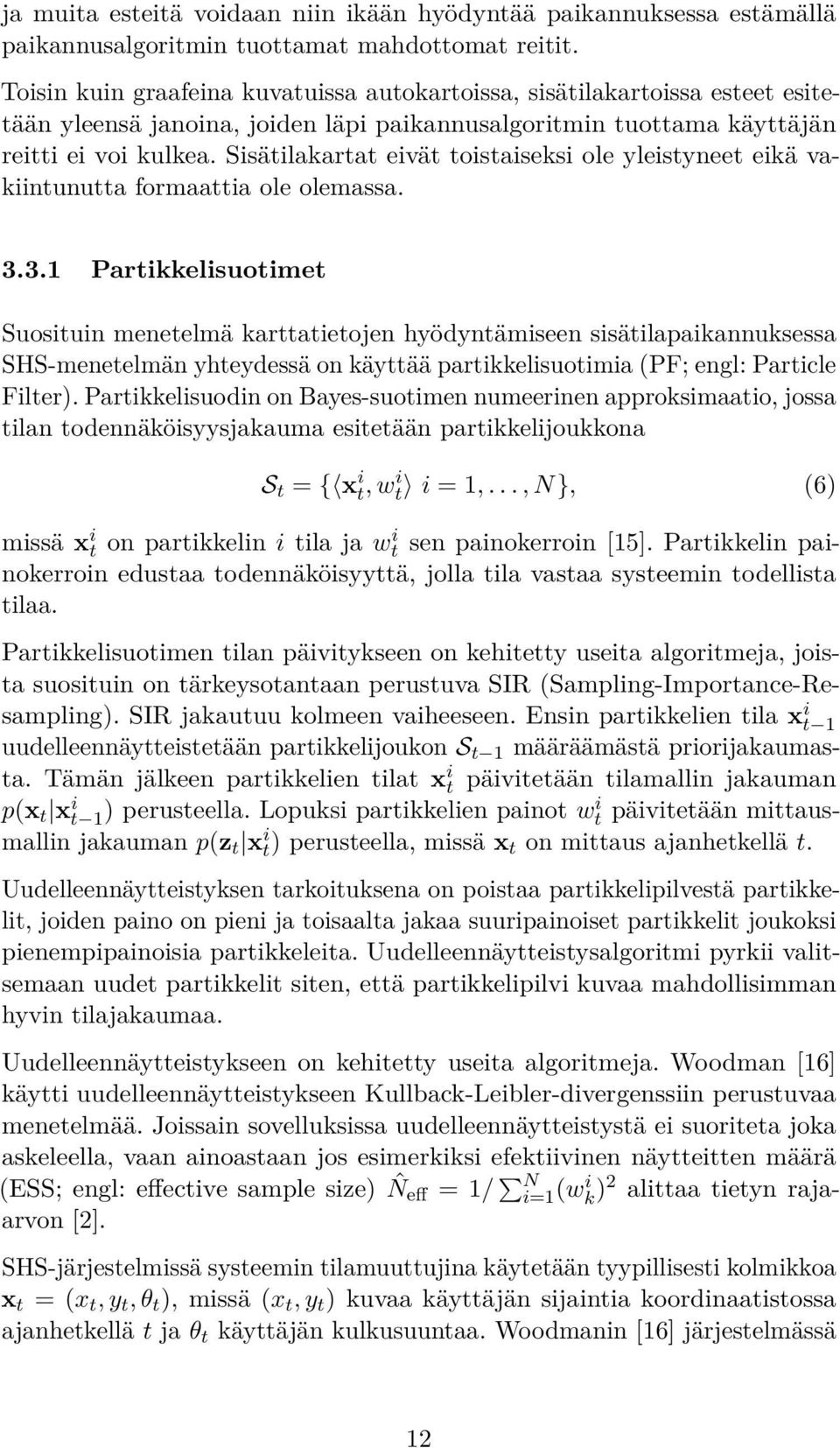 Sisätilakartat eivät toistaiseksi ole yleistyneet eikä vakiintunutta formaattia ole olemassa. 3.