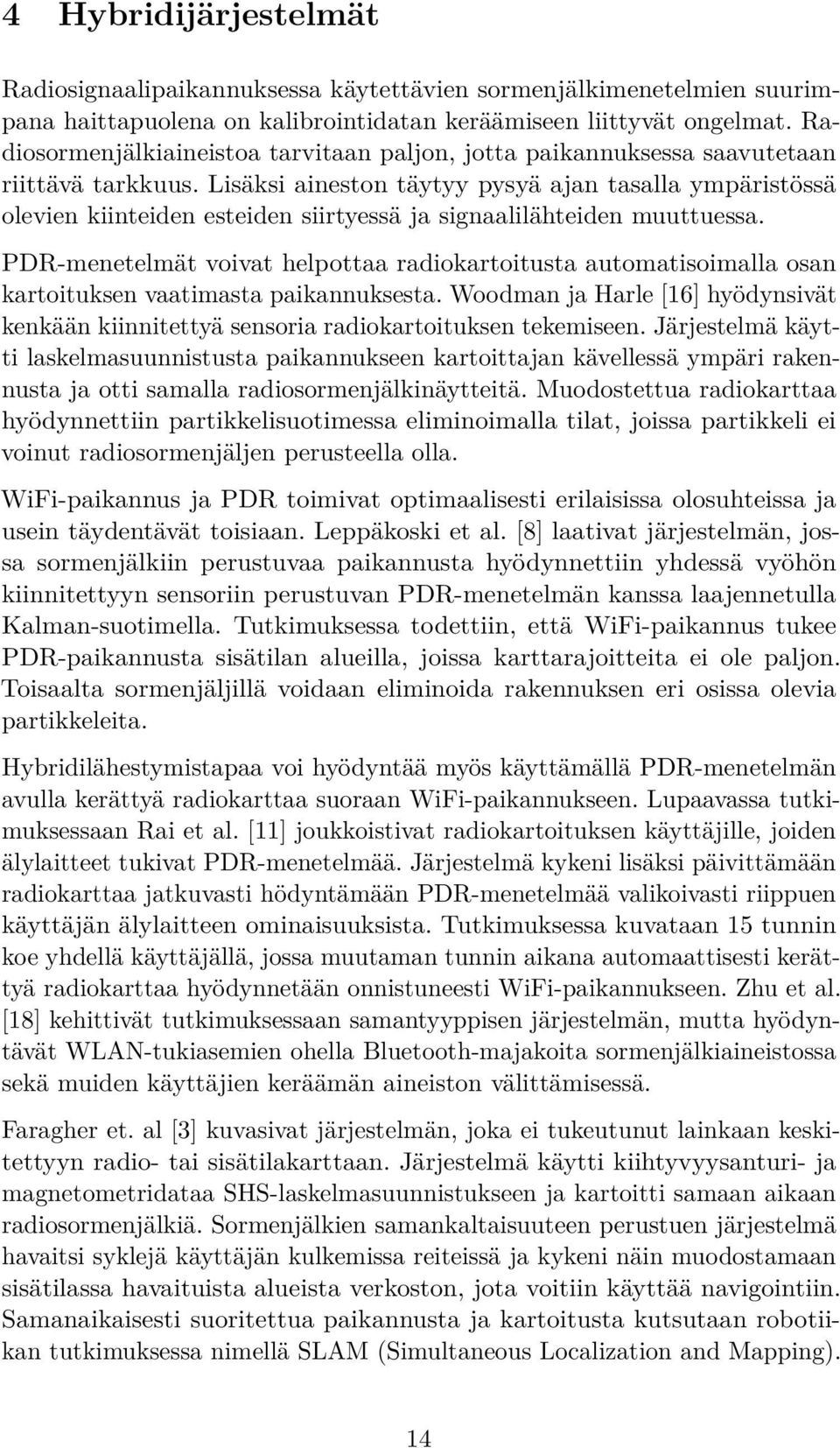 Lisäksi aineston täytyy pysyä ajan tasalla ympäristössä olevien kiinteiden esteiden siirtyessä ja signaalilähteiden muuttuessa.