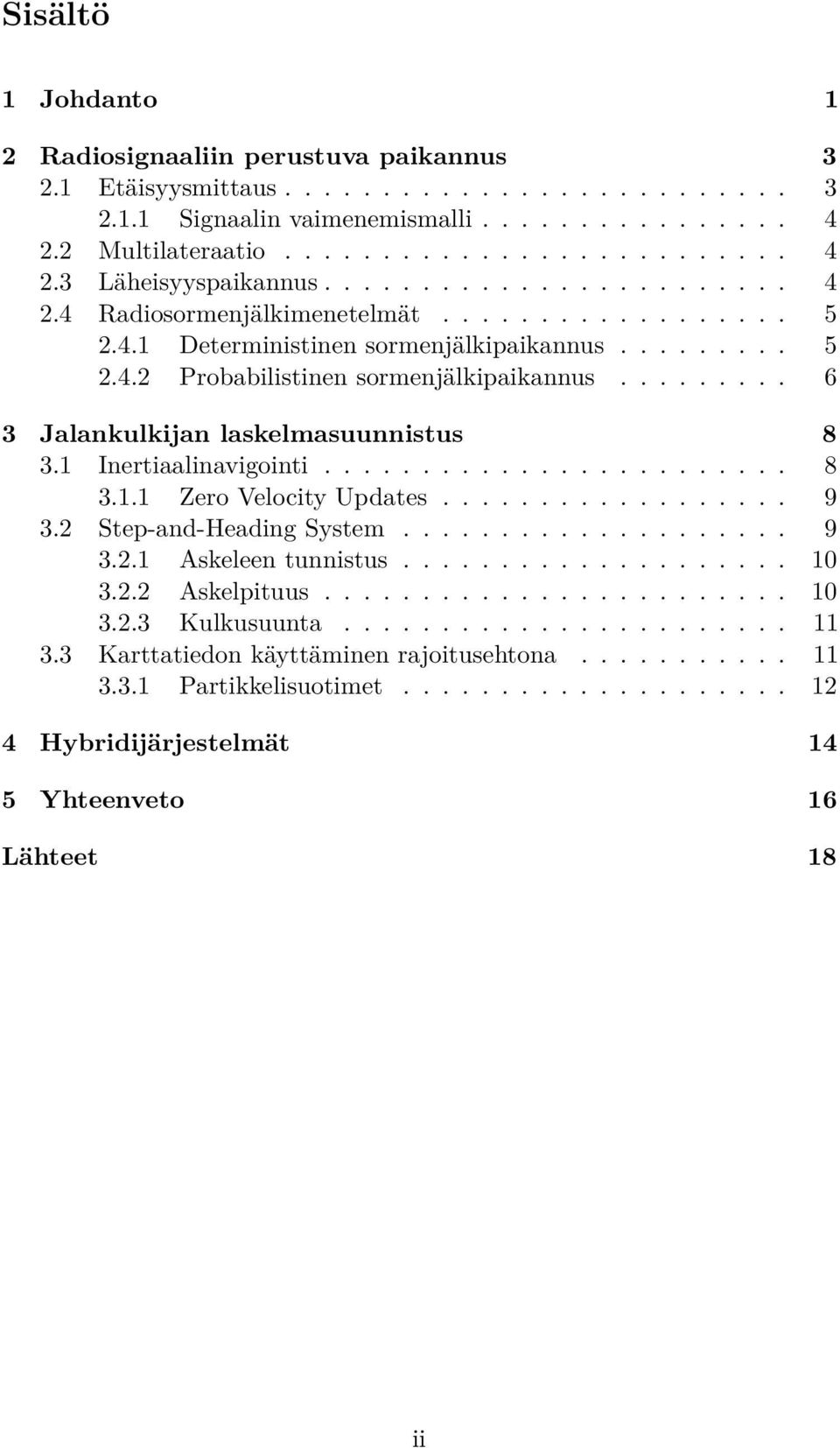 ........ 6 3 Jalankulkijan laskelmasuunnistus 8 3.1 Inertiaalinavigointi........................ 8 3.1.1 Zero Velocity Updates.................. 9 3.2 Step-and-Heading System.................... 9 3.2.1 Askeleen tunnistus.